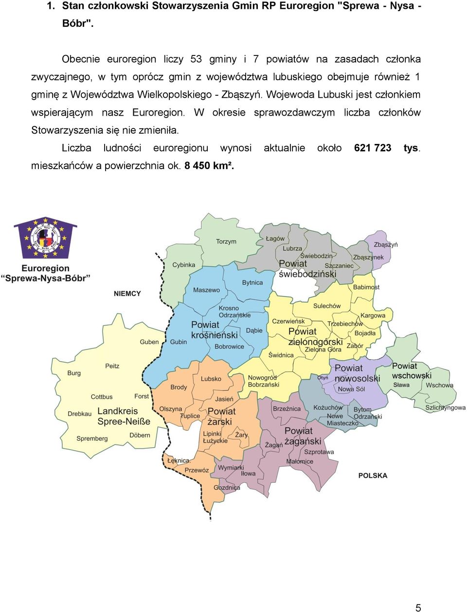 obejmuje również 1 gminę z Województwa Wielkopolskiego - Zbąszyń. Wojewoda Lubuski jest członkiem wspierającym nasz Euroregion.
