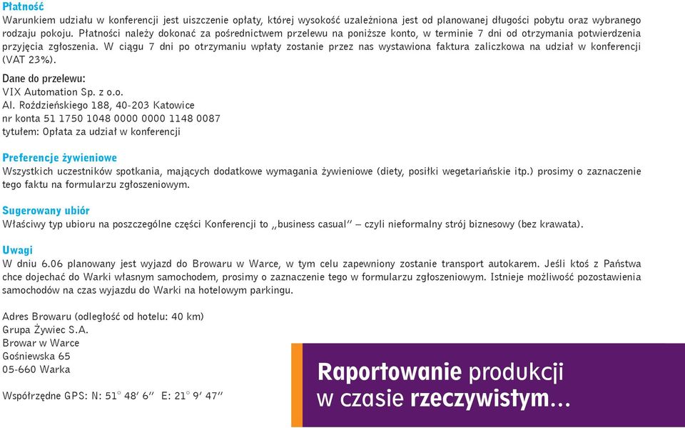 W ciągu 7 dni po otrzymaniu wpłaty zostanie przez nas wystawiona faktura zaliczkowa na udział w konferencji (VAT 23%). Dane do przelewu: VIX Automation Sp. z o.o. Al.