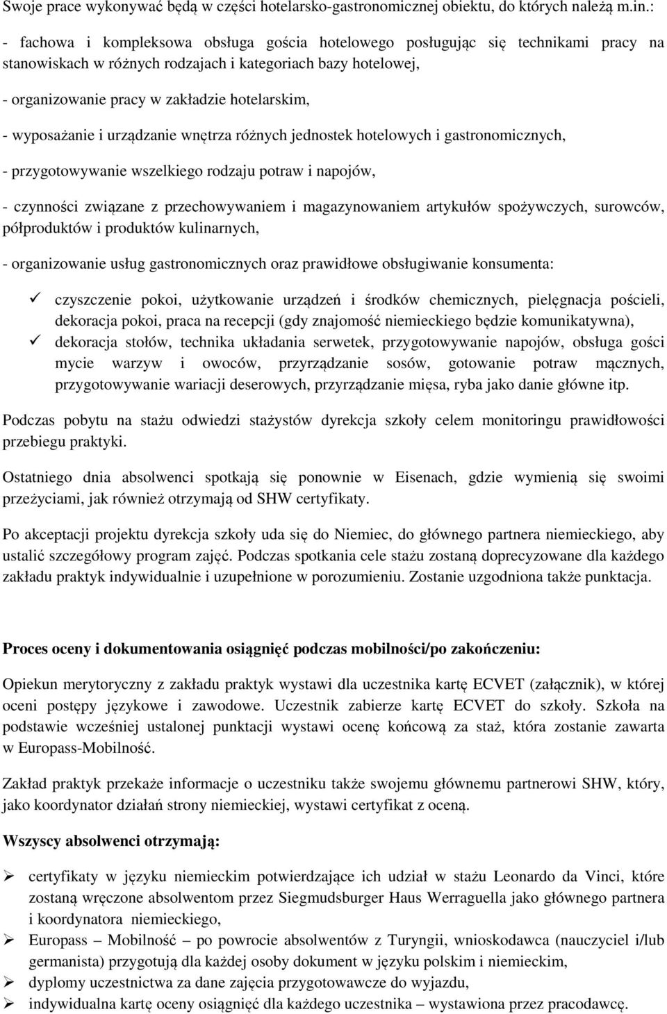 wyposażanie i urządzanie wnętrza różnych jednostek hotelowych i gastronomicznych, - przygotowywanie wszelkiego rodzaju potraw i napojów, - czynności związane z przechowywaniem i magazynowaniem