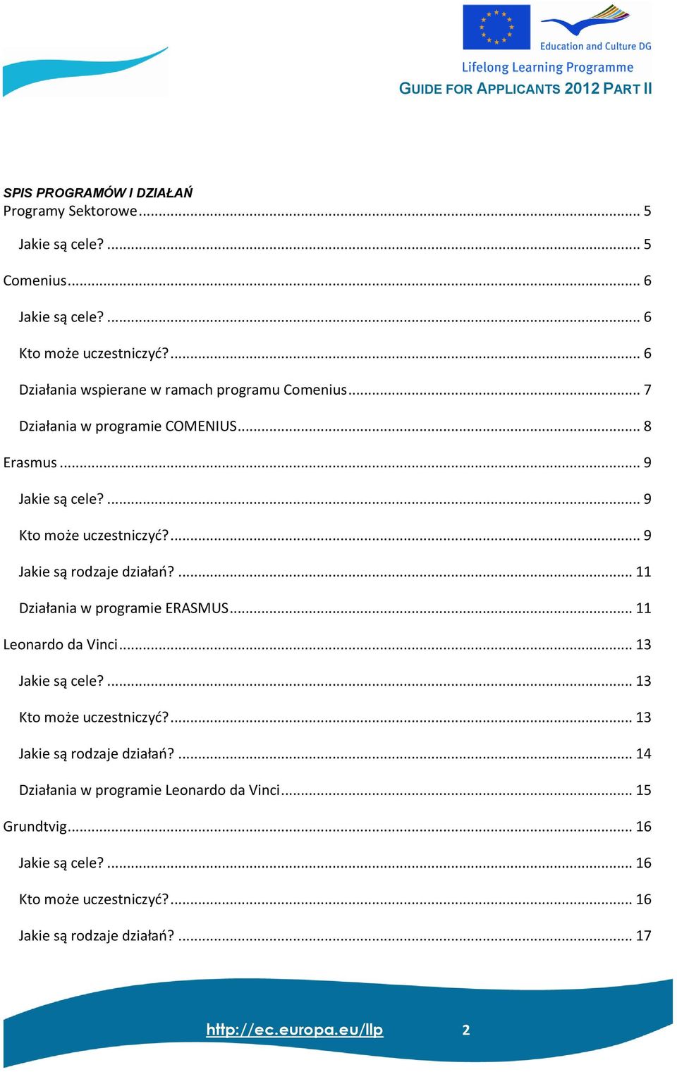 ... 9 Jakie są rodzaje działao?... 11 Działania w programie ERASMUS... 11 Leonardo da Vinci... 13 Jakie są cele?... 13 Kto może uczestniczyd?