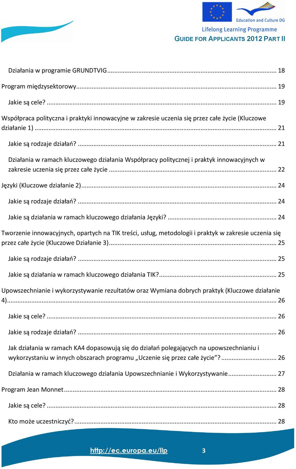 ... 21 Działania w ramach kluczowego działania Współpracy politycznej i praktyk innowacyjnych w zakresie uczenia się przez całe życie... 22 Języki (Kluczowe działanie 2)... 24 Jakie są rodzaje działao?