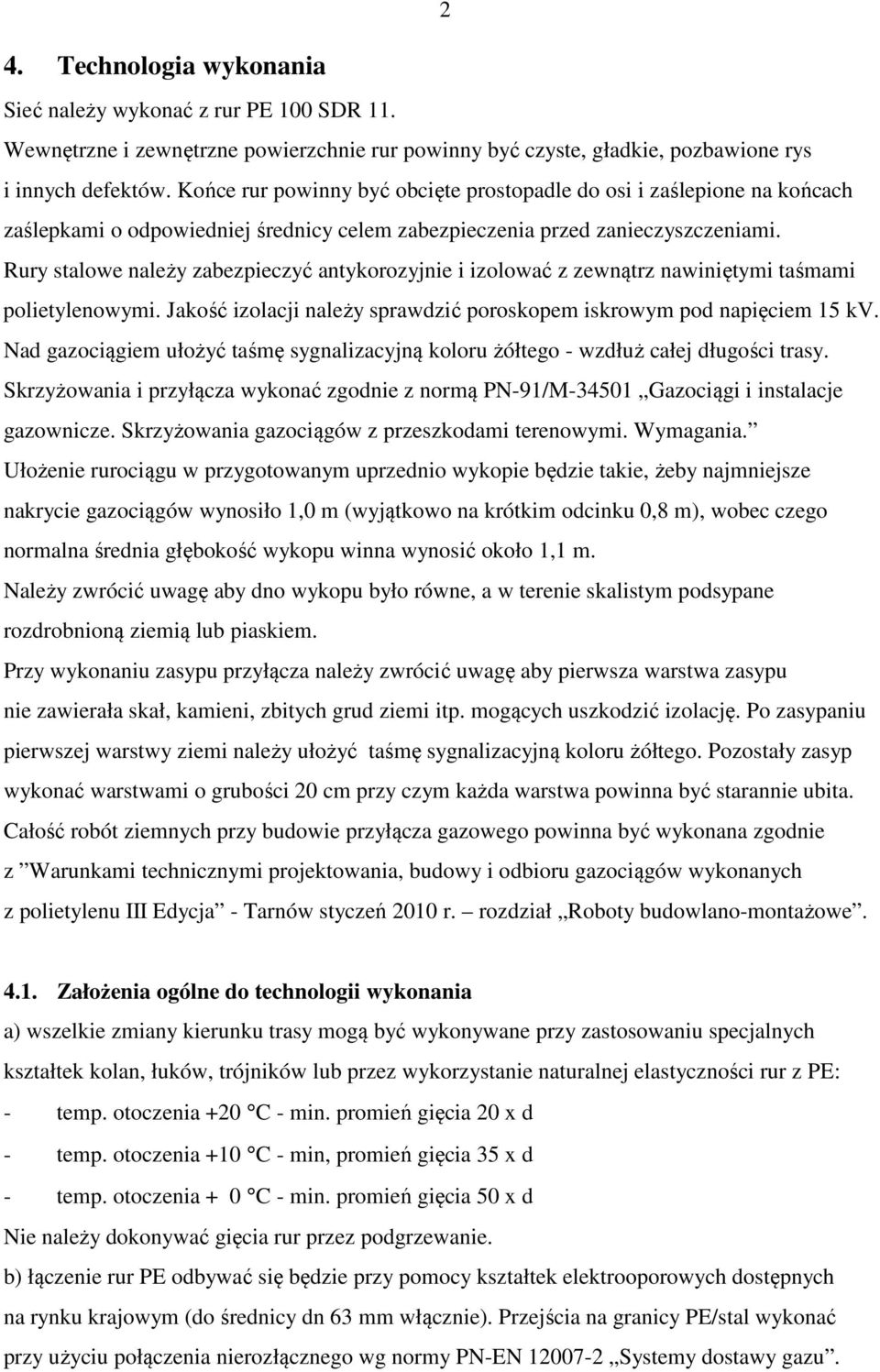 Rury stalowe należy zabezpieczyć antykorozyjnie i izolować z zewnątrz nawiniętymi taśmami polietylenowymi. Jakość izolacji należy sprawdzić poroskopem iskrowym pod napięciem 15 kv.