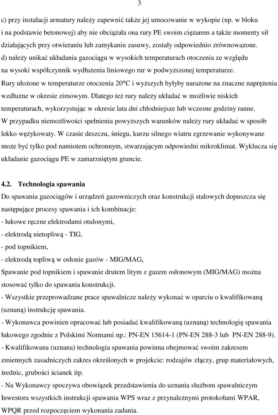 d) należy unikać układania gazociągu w wysokich temperaturach otoczenia ze względu na wysoki współczynnik wydłużenia liniowego rur w podwyższonej temperaturze.