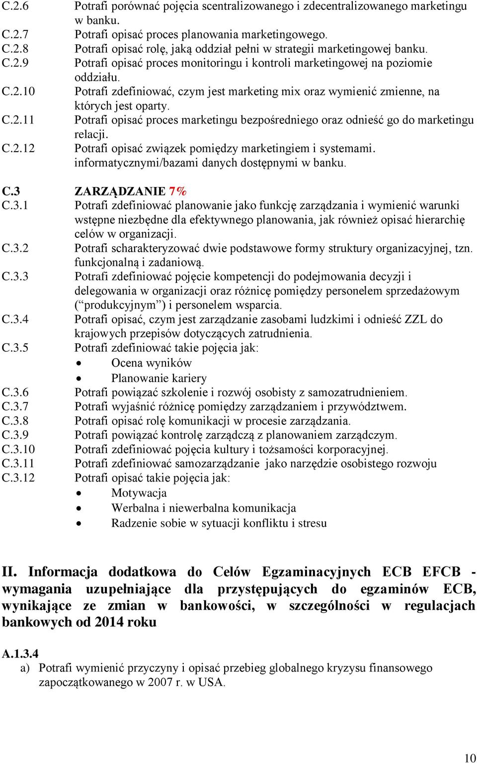 Potrafi zdefiniować, czym jest marketing mix oraz wymienić zmienne, na których jest oparty. Potrafi opisać proces marketingu bezpośredniego oraz odnieść go do marketingu relacji.