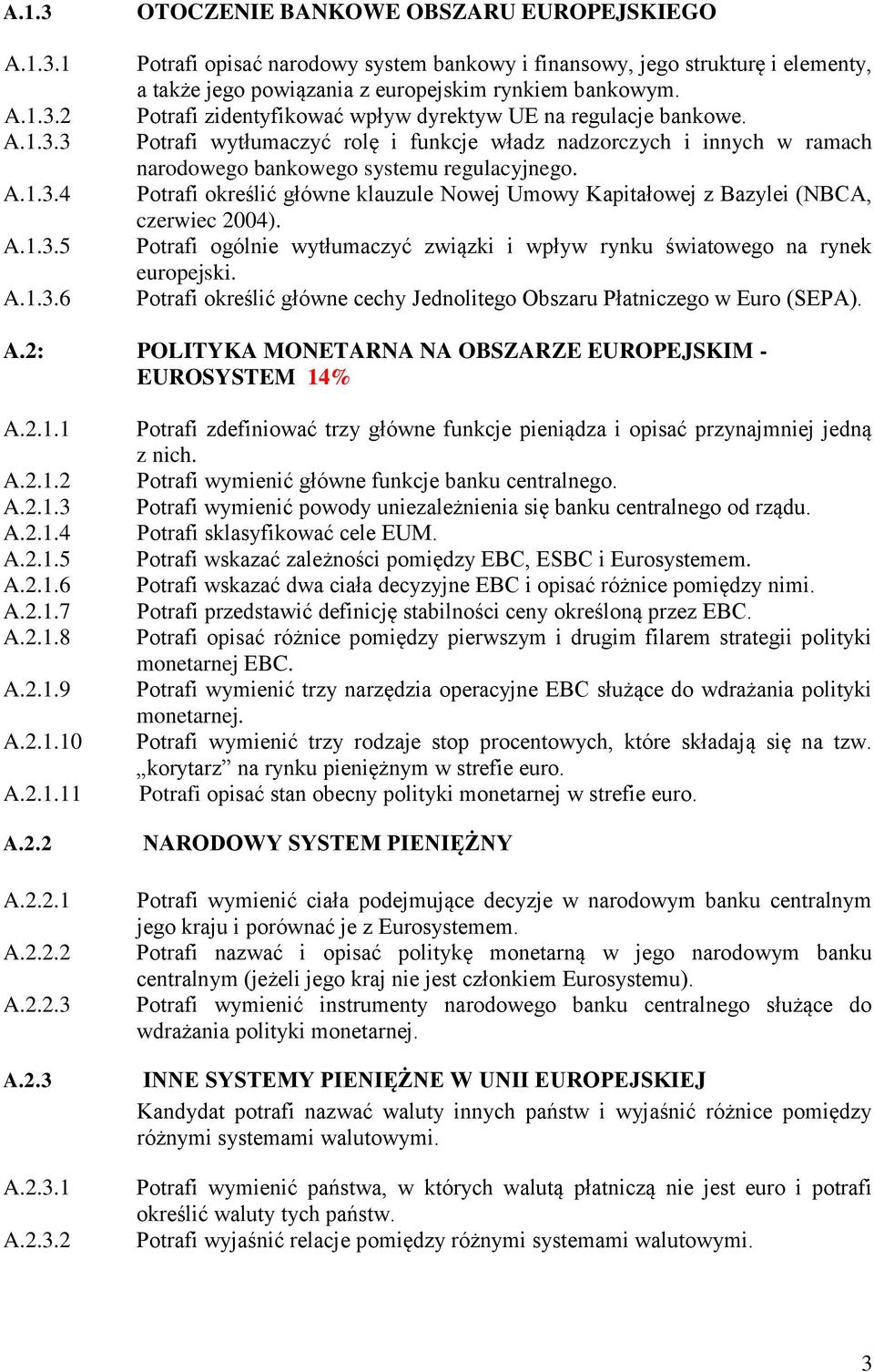 Potrafi określić główne klauzule Nowej Umowy Kapitałowej z Bazylei (NBCA, czerwiec 2004). Potrafi ogólnie wytłumaczyć związki i wpływ rynku światowego na rynek europejski.