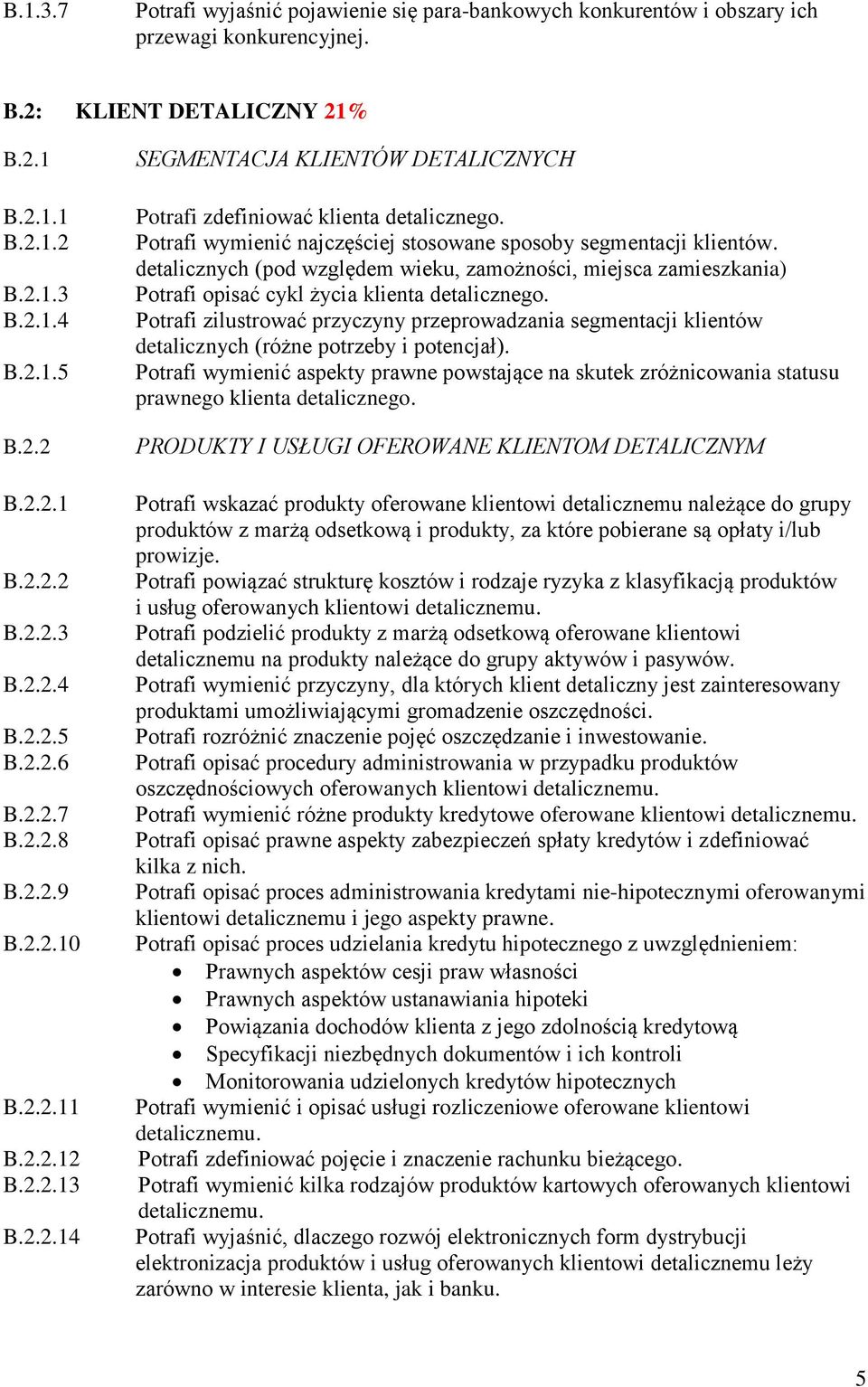 Potrafi wymienić najczęściej stosowane sposoby segmentacji klientów. detalicznych (pod względem wieku, zamożności, miejsca zamieszkania) Potrafi opisać cykl życia klienta detalicznego.