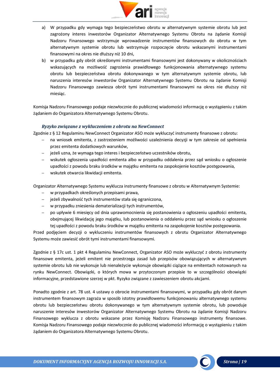 niż 10 dni, b) w przypadku gdy obrót określonymi instrumentami finansowymi jest dokonywany w okolicznościach wskazujących na możliwość zagrożenia prawidłowego funkcjonowania alternatywnego systemu