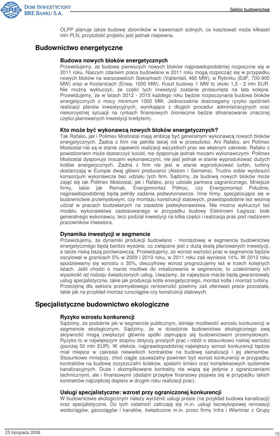 Naszym zdaniem prace budowlane w 2011 roku mogą rozpocząć się w przypadku nowych bloków na warszawskich Siekierkach (Vattenfall, 460 MW), w Rybniku (EdF, 700-900 MW) oraz w Kozienicach (Enea, 1000