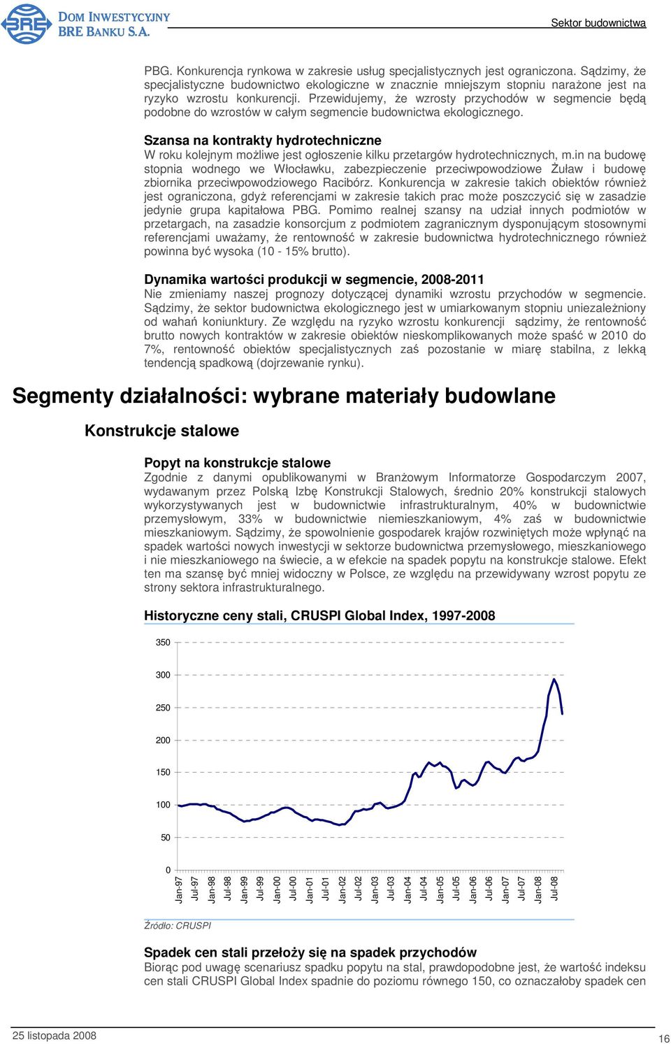 Przewidujemy, że wzrosty przychodów w segmencie będą podobne do wzrostów w całym segmencie budownictwa ekologicznego.