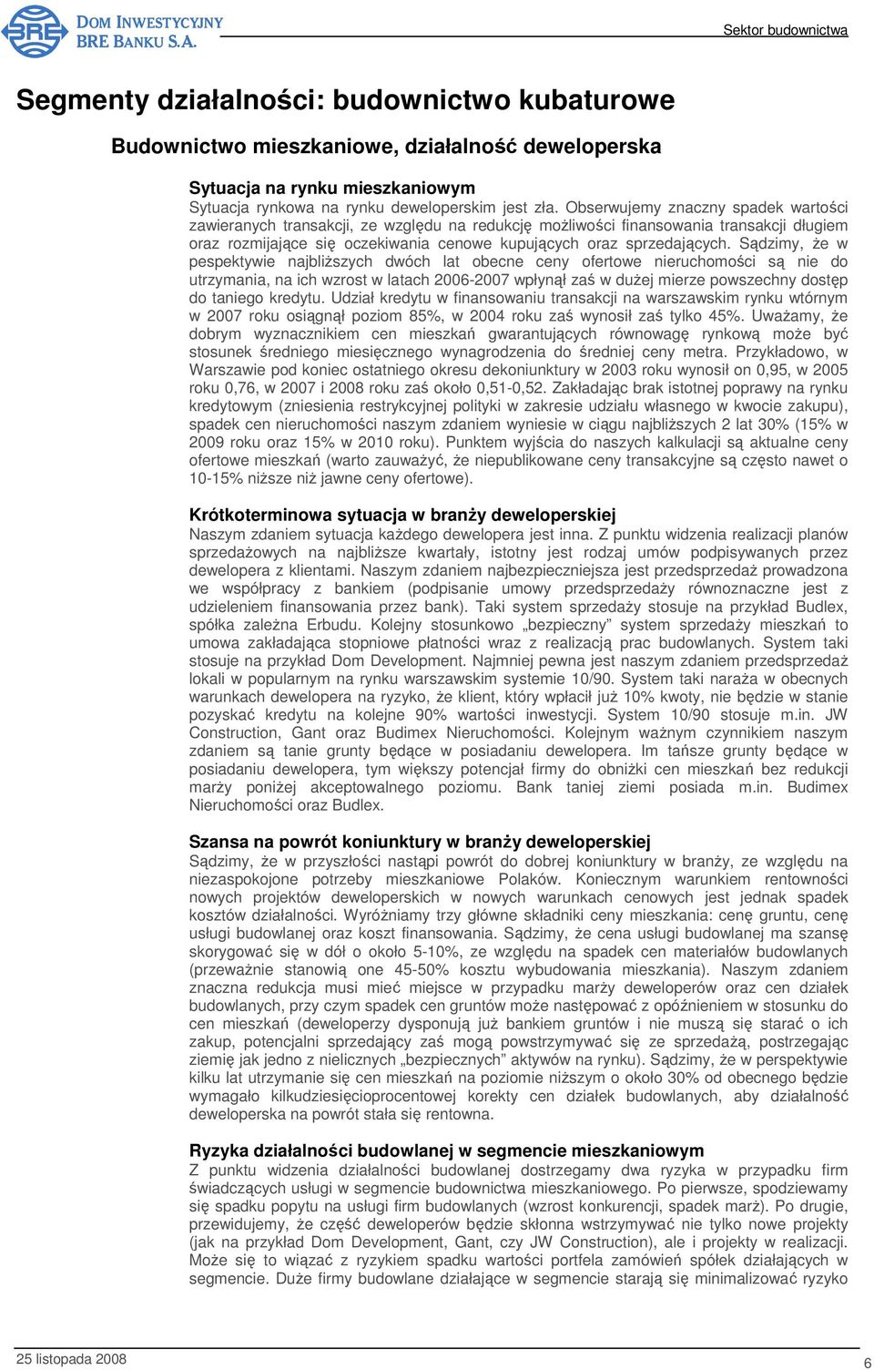 Sądzimy, że w pespektywie najbliższych dwóch lat obecne ceny ofertowe nieruchomości są nie do utrzymania, na ich wzrost w latach 2006-2007 wpłynął zaś w dużej mierze powszechny dostęp do taniego