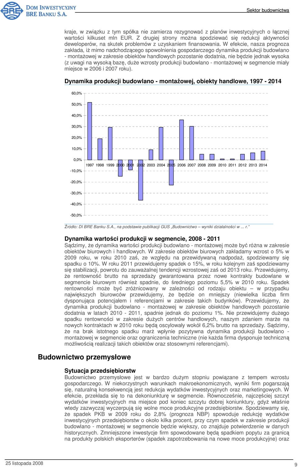 W efekcie, nasza prognoza zakłada, iż mimo nadchodzącego spowolnienia gospodarczego dynamika produkcji budowlano - montażowej w zakresie obiektów handlowych pozostanie dodatnia, nie będzie jednak