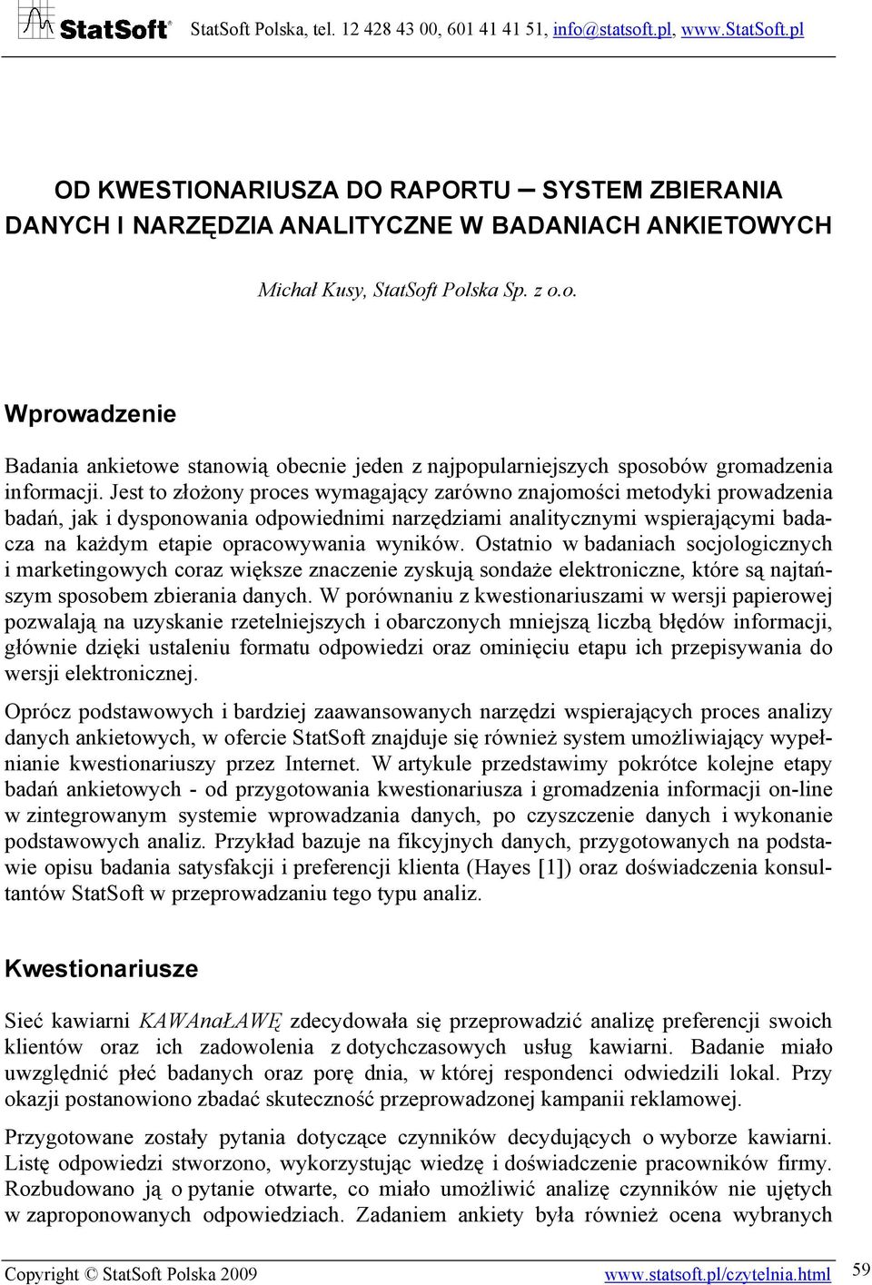 Jest to złożony proces wymagający zarówno znajomości metodyki prowadzenia badań, jak i dysponowania odpowiednimi narzędziami analitycznymi wspierającymi badacza na każdym etapie opracowywania wyników.