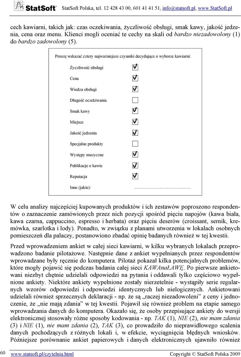 Proszę wskazać cztery najważniejsze czynniki decydujące o wyborze kawiarni: Życzliwość obsługi Cena Wiedza obsługi Długość oczekiwania Smak kawy Miejsce Jakość jedzenia Specjalne produkty Występy