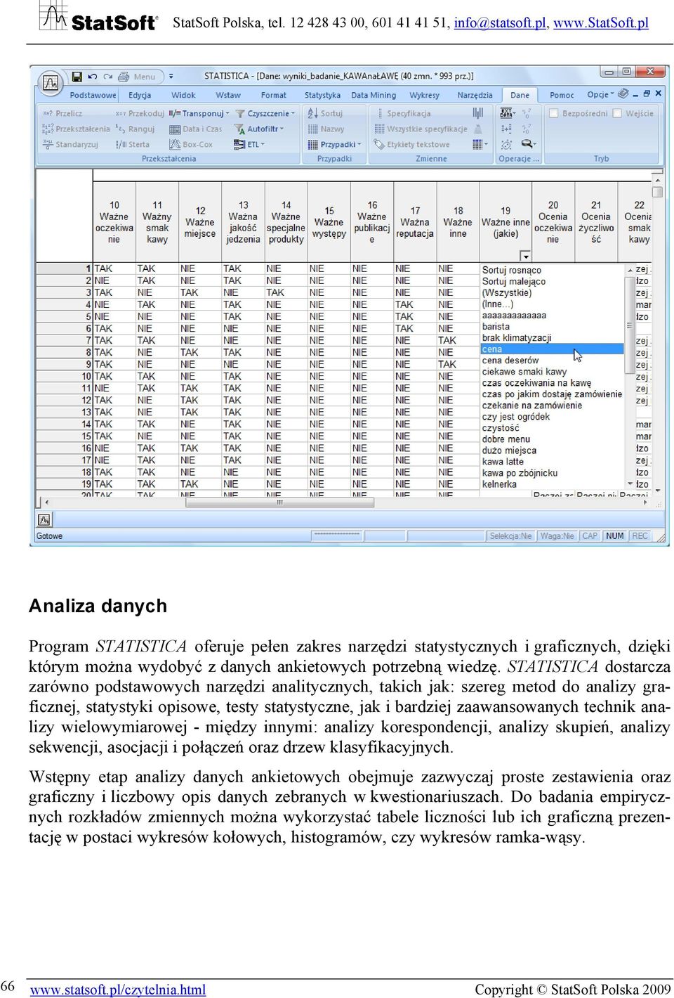 wielowymiarowej - między innymi: analizy korespondencji, analizy skupień, analizy sekwencji, asocjacji i połączeń oraz drzew klasyfikacyjnych.