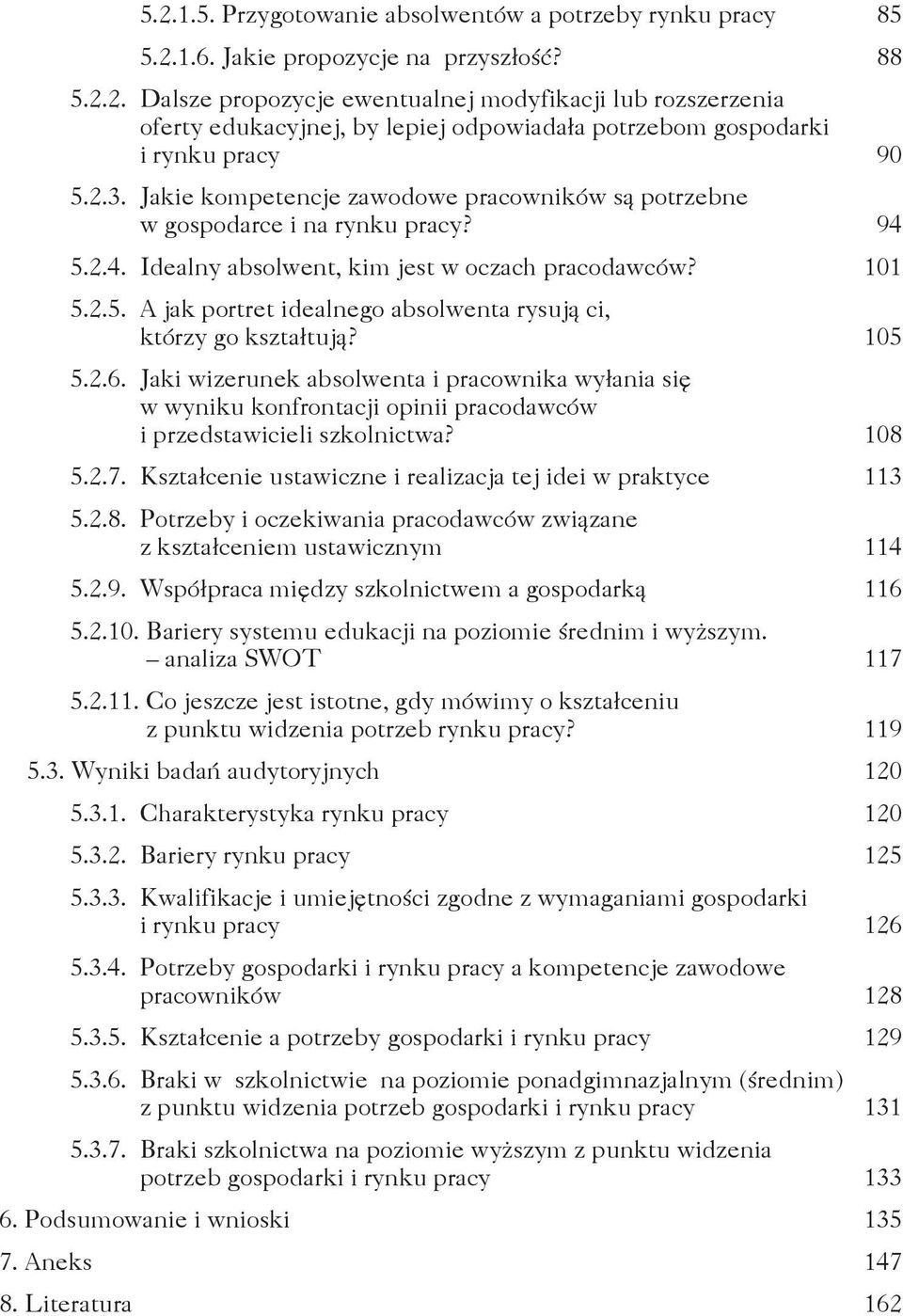 105 5.2.6. Jaki wizerunek absolwenta i pracownika wyłania się w wyniku konfrontacji opinii pracodawców i przedstawicieli szkolnictwa? 108 5.2.7.