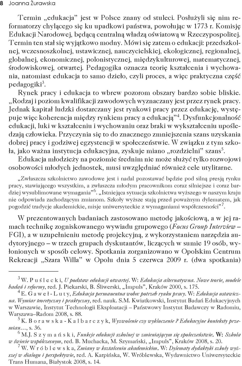 Mówi się zatem o edukacji: przedszkolnej, wczesnoszkolnej, ustawicznej, nauczycielskiej, ekologicznej, regionalnej, globalnej, ekonomicznej, polonistycznej, międzykulturowej, matematycznej,