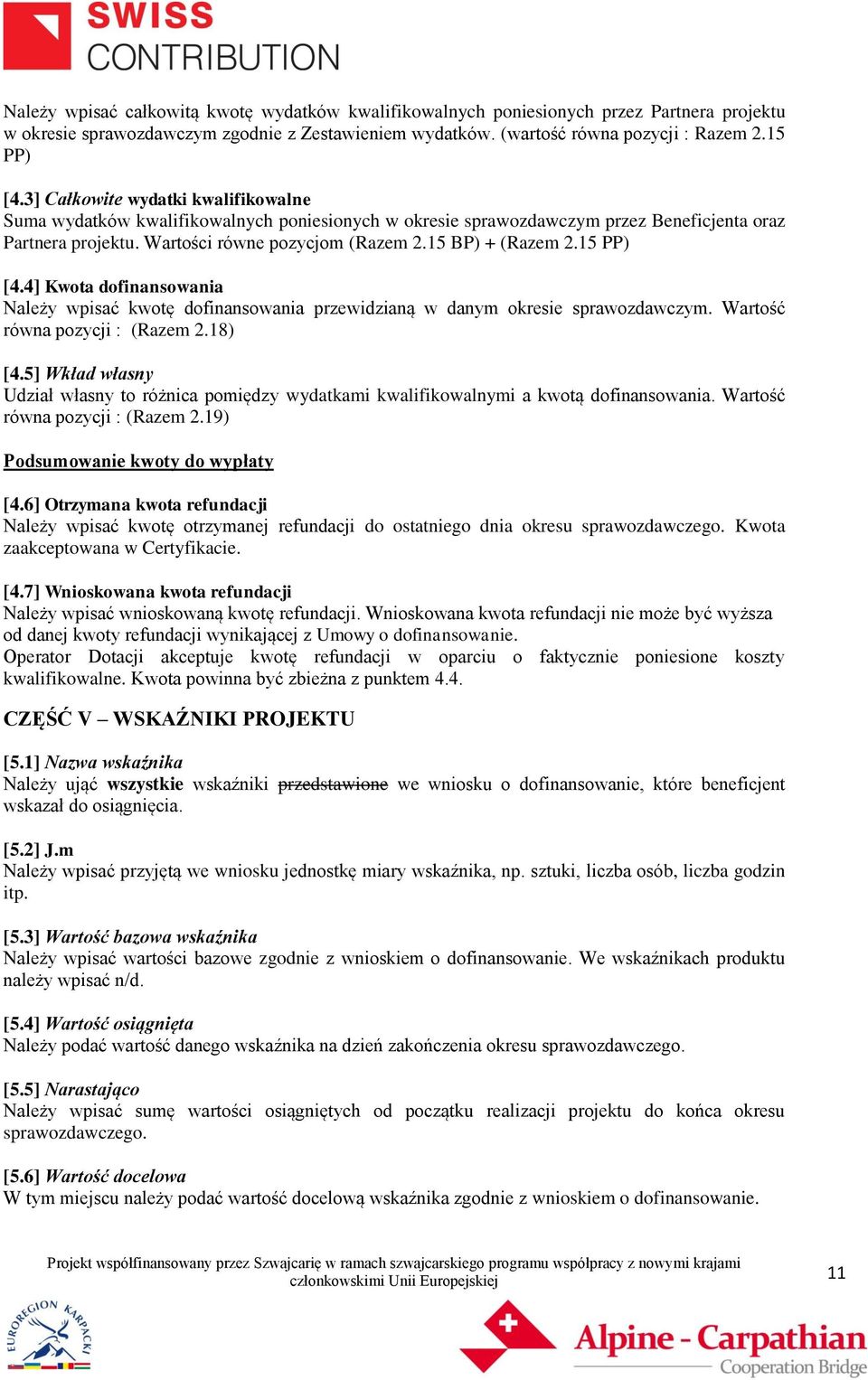 15 PP) [4.4] Kwota dofinansowania Należy wpisać kwotę dofinansowania przewidzianą w danym okresie sprawozdawczym. Wartość równa pozycji : (Razem 2.18) [4.