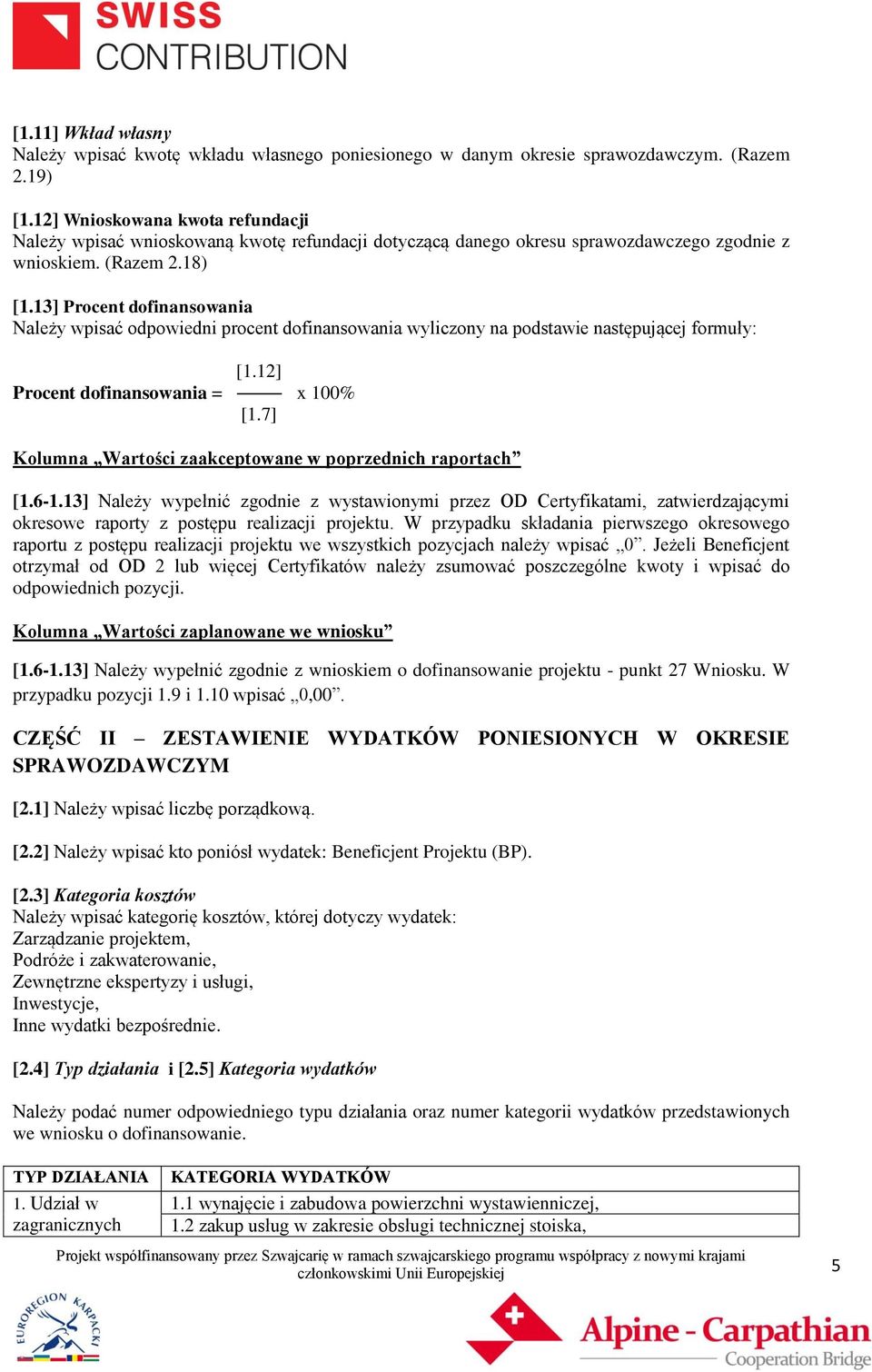 13] Procent dofinansowania Należy wpisać odpowiedni procent dofinansowania wyliczony na podstawie następującej formuły: [1.12] Procent dofinansowania = x 100% [1.