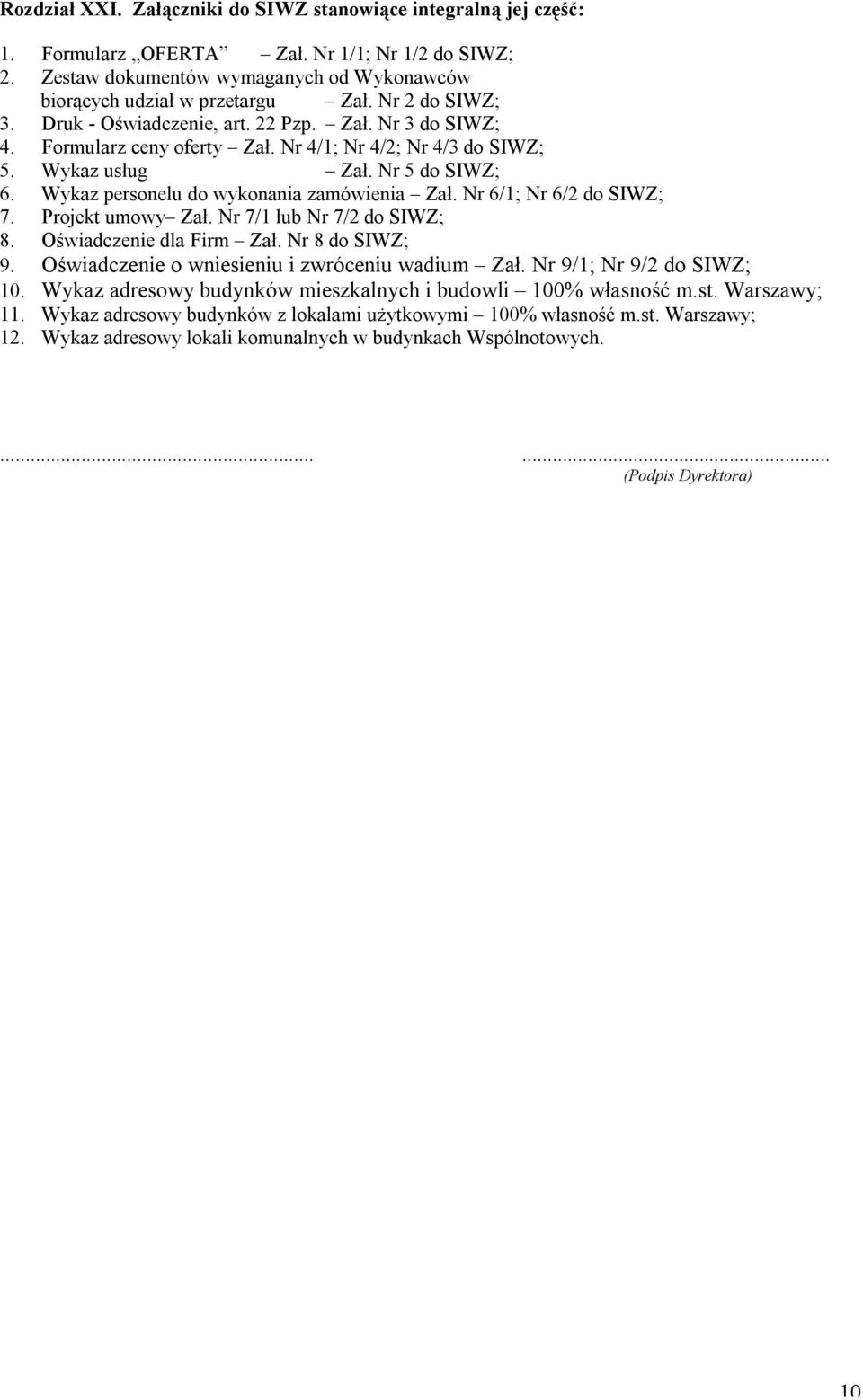 Wykaz personelu do wykonania zamówienia Zał. Nr 6/1; Nr 6/2 do SIWZ; 7. Projekt umowy Zał. Nr 7/1 lub Nr 7/2 do SIWZ; 8. Oświadczenie dla Firm Zał. Nr 8 do SIWZ; 9.