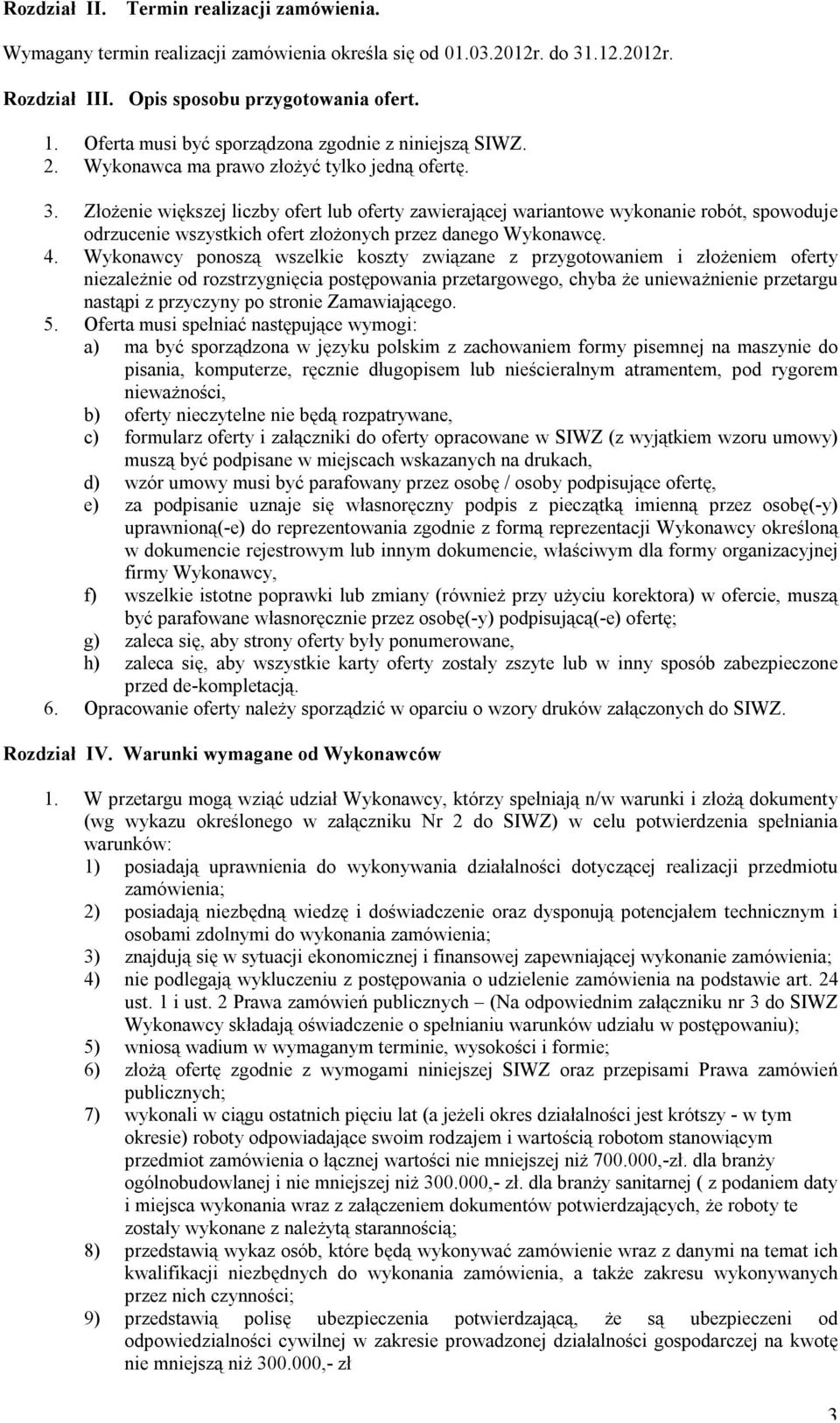 Złożenie większej liczby ofert lub oferty zawierającej wariantowe wykonanie robót, spowoduje odrzucenie wszystkich ofert złożonych przez danego Wykonawcę. 4.