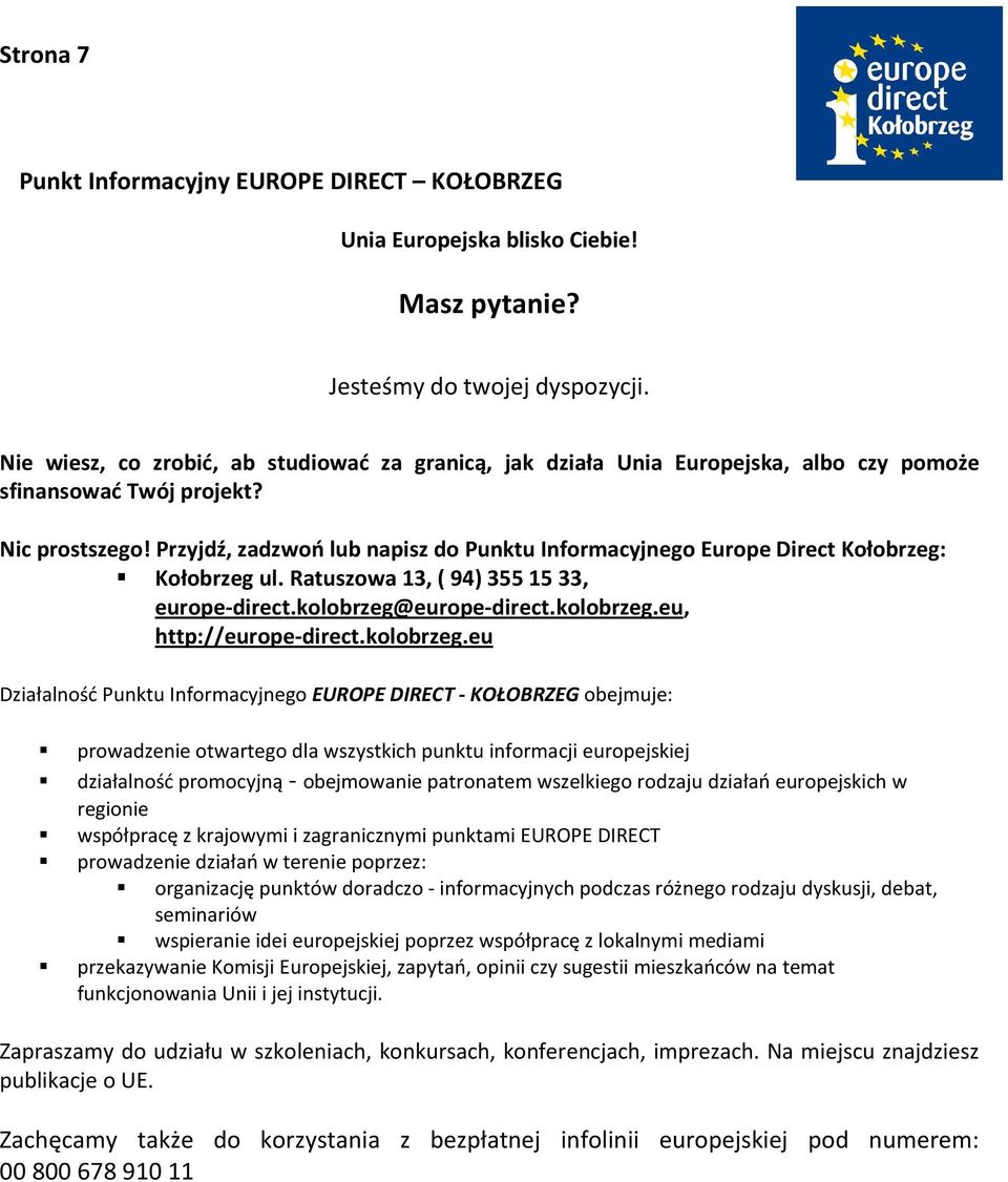 Przyjdź, zadzwoń lub napisz do Punktu Informacyjnego Europe Direct Kołobrzeg: Kołobrzeg ul. Ratuszowa 13, ( 94) 355 15 33, europe-direct.kolobrzeg@europe-direct.kolobrzeg.eu, http://europe-direct.