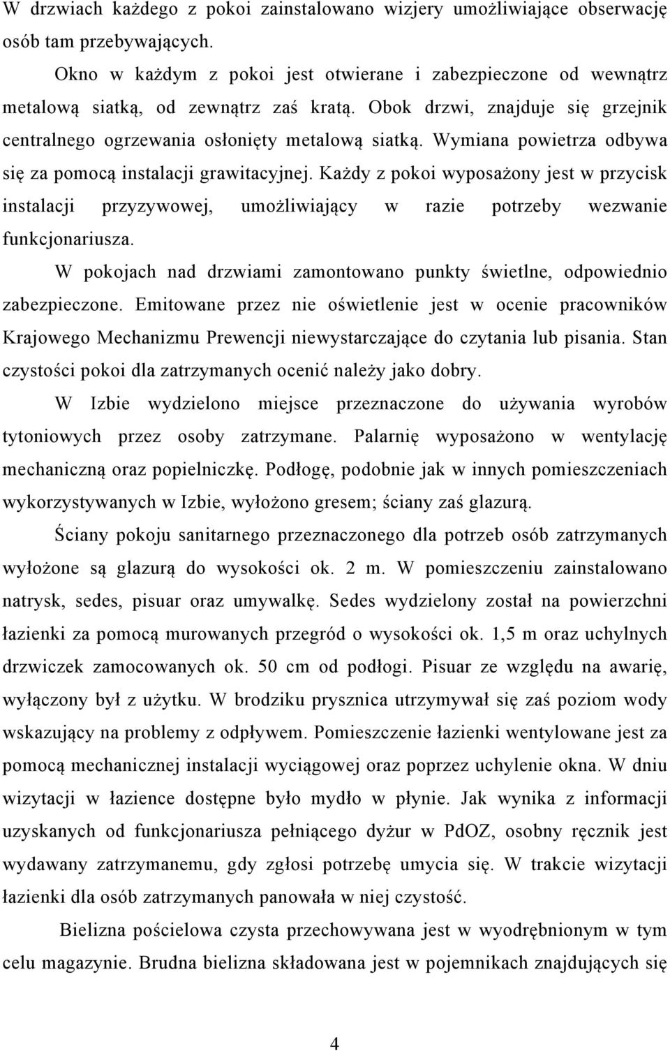 Wymiana powietrza odbywa się za pomocą instalacji grawitacyjnej. Każdy z pokoi wyposażony jest w przycisk instalacji przyzywowej, umożliwiający w razie potrzeby wezwanie funkcjonariusza.