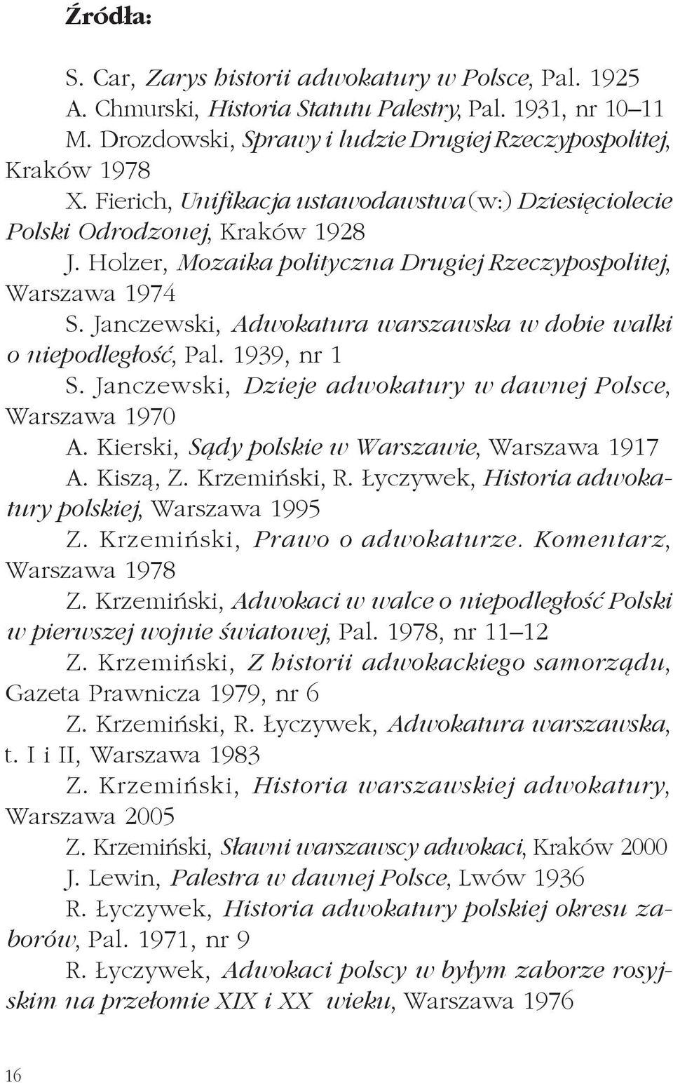 Janczewski, Adwokatura warszawska w dobie walki o niepodległość, Pal. 1939, nr 1 S. Janczewski, Dzieje adwokatury w dawnej Polsce, Warszawa 1970 A. Kierski, Sądy polskie w Warszawie, Warszawa 1917 A.