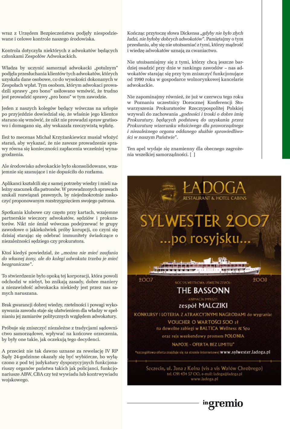 Tym osobom, którym adwokaci prowadzili sprawy pro bono usiłowano wmówić, że trudno jest prowadzić sprawy pro bono w tym zawodzie.