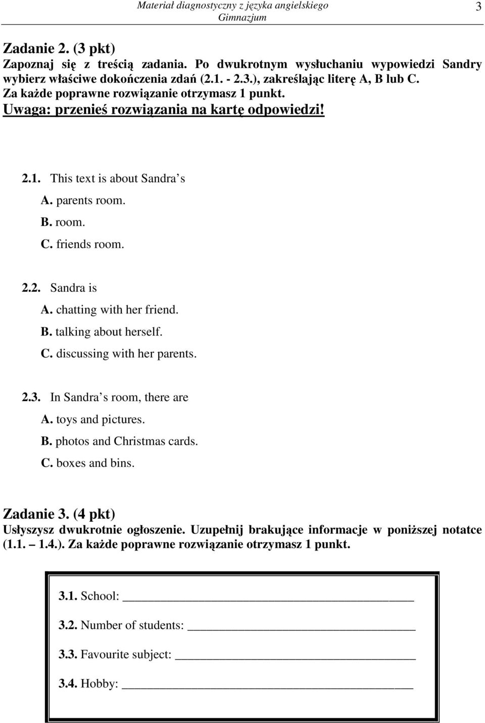 2.3. In Sandra s room, there are A. toys and pictures. B. photos and Christmas cards. C. boxes and bins. Zadanie 3. (4 pkt) Usłyszysz dwukrotnie ogłoszenie.