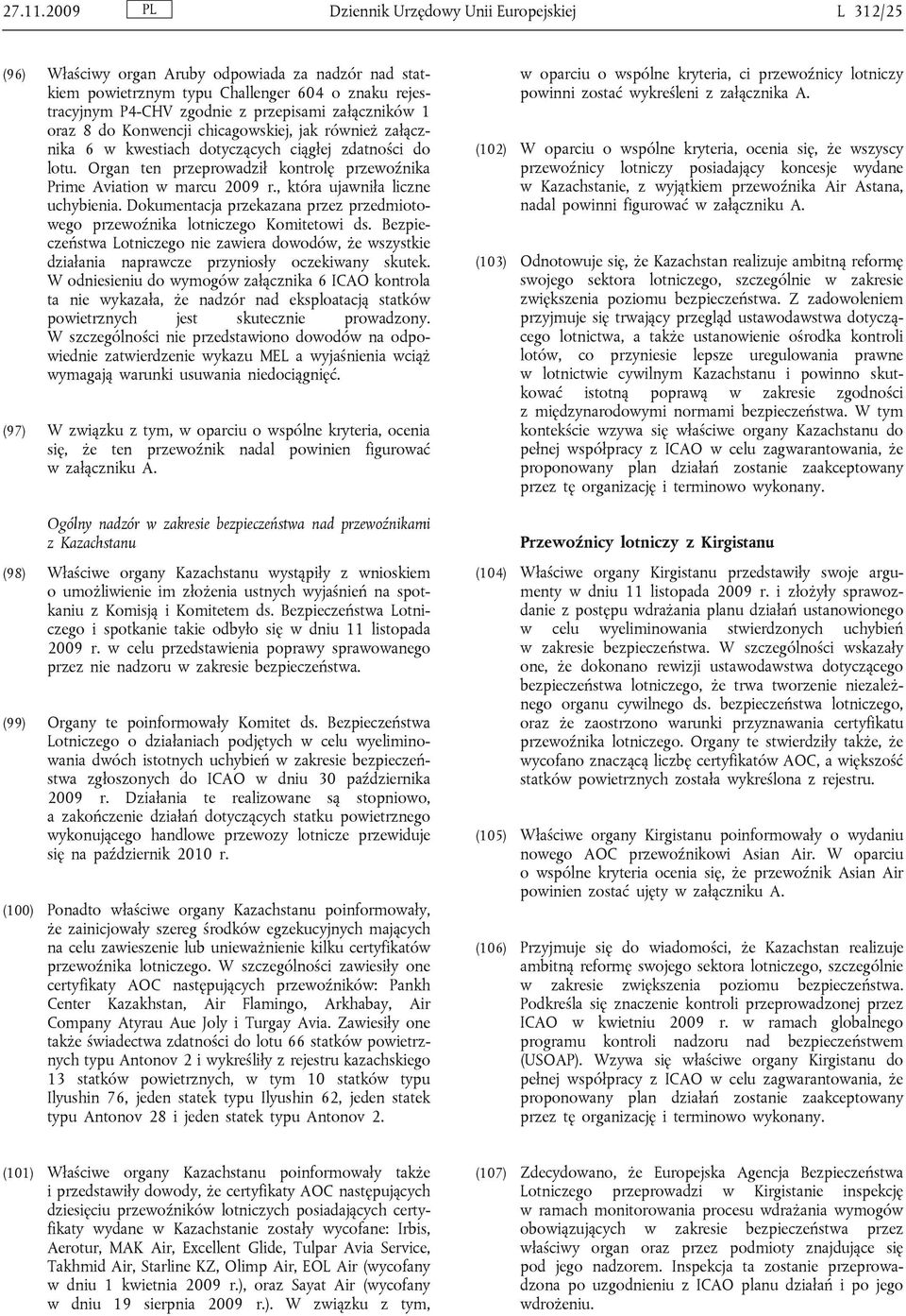 załączników 1 oraz 8 do Konwencji chicagowskiej, jak również załącznika 6 w kwestiach dotyczących ciągłej zdatności do lotu. Organ ten przeprowadził kontrolę przewoźnika Prime Aviation w marcu 2009 r.