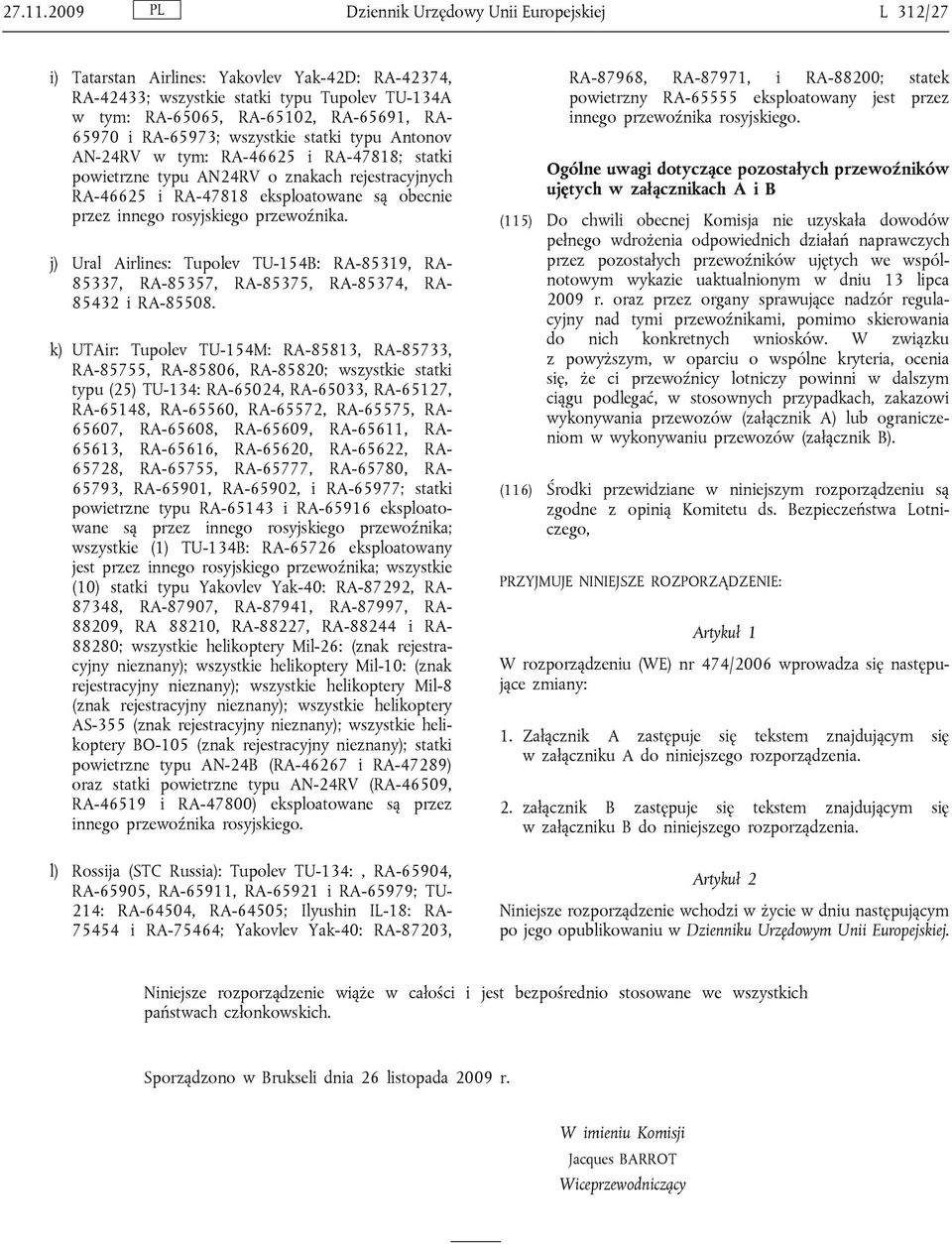 RA-65973; wszystkie statki typu Antonov AN-24RV w tym: RA-46625 i RA-47818; statki powietrzne typu AN24RV o znakach rejestracyjnych RA-46625 i RA-47818 eksploatowane są obecnie przez innego