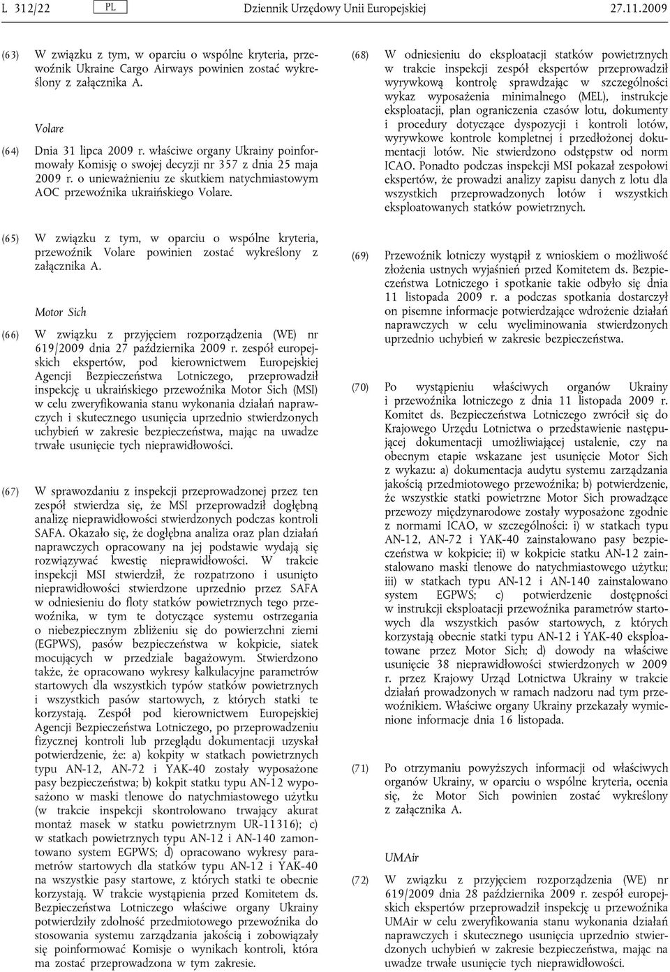 o unieważnieniu ze skutkiem natychmiastowym AOC przewoźnika ukraińskiego Volare. (65) W związku z tym, w oparciu o wspólne kryteria, przewoźnik Volare powinien zostać wykreślony z załącznika A.