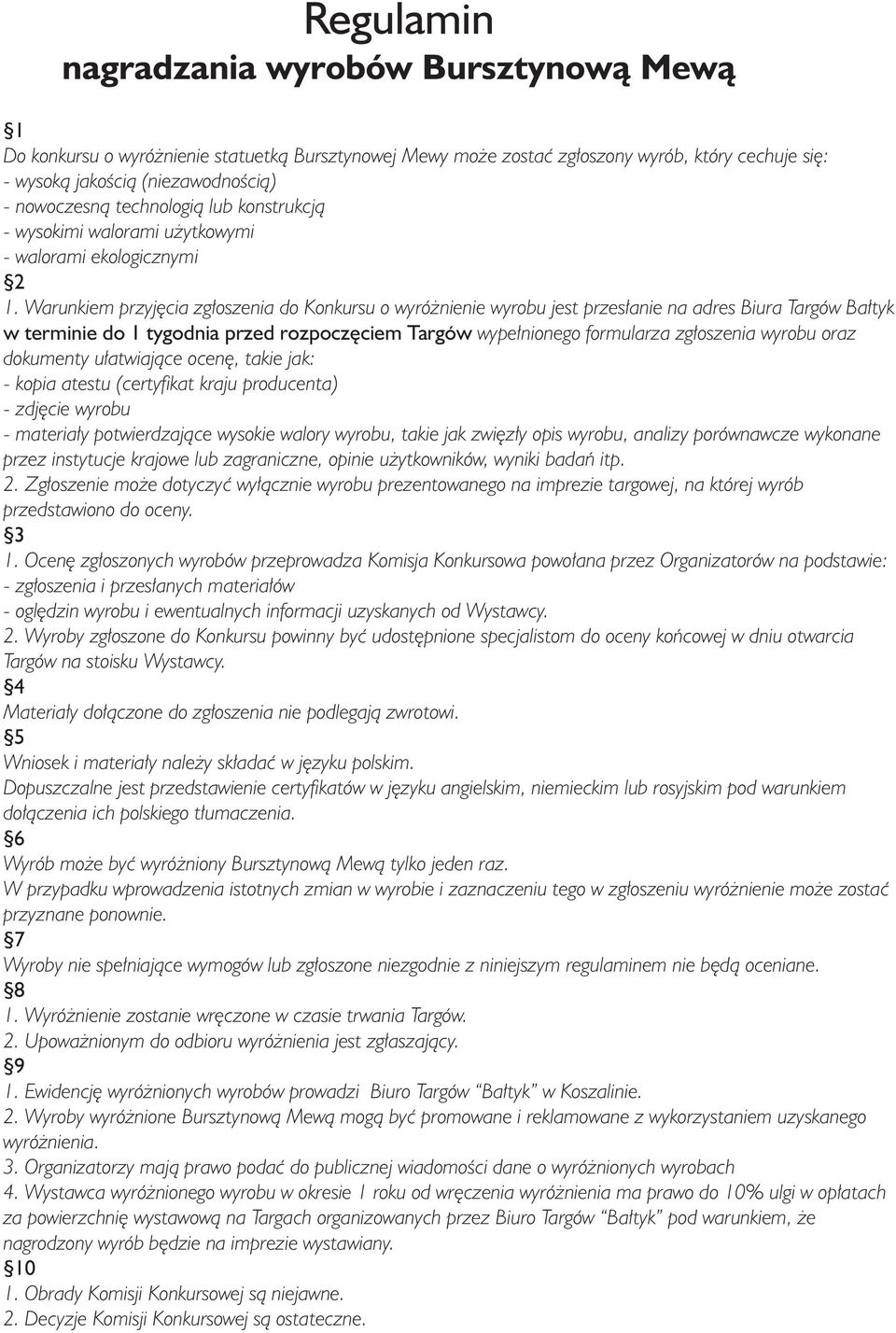 Warunkiem przyjêcia zg³oszenia do Konkursu o wyró nienie wyrobu jest przes³anie na adres Biura Targów Ba³tyk w terminie do 1 tygodnia przed rozpoczêciem Targów wype³nionego formularza zg³oszenia