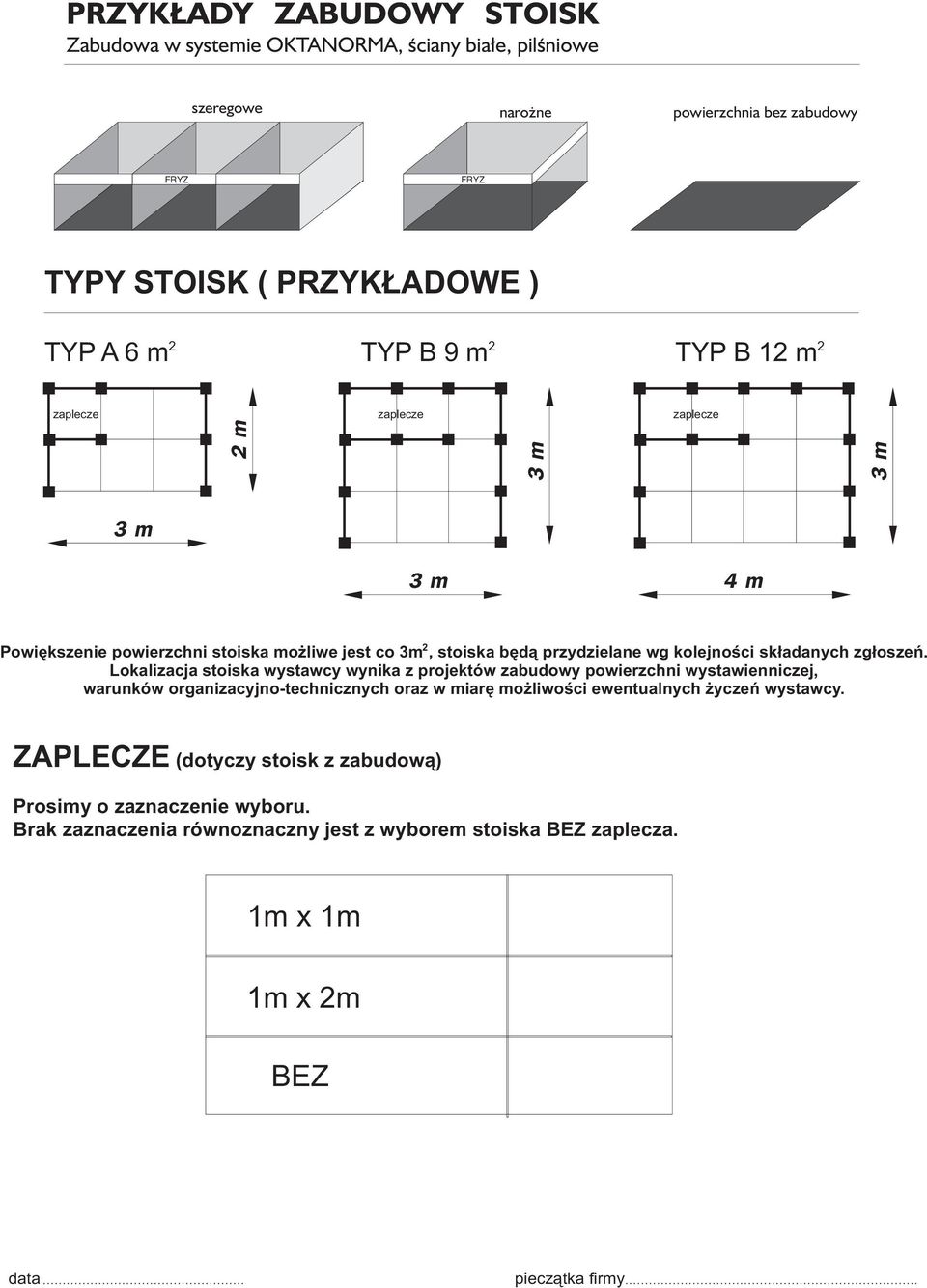 Lokalizacja stoiska wystawcy wynika z projektów zabudowy powierzchni wystawienniczej, warunków organizacyjno-technicznych oraz w miarę możliwości ewentualnych życzeń