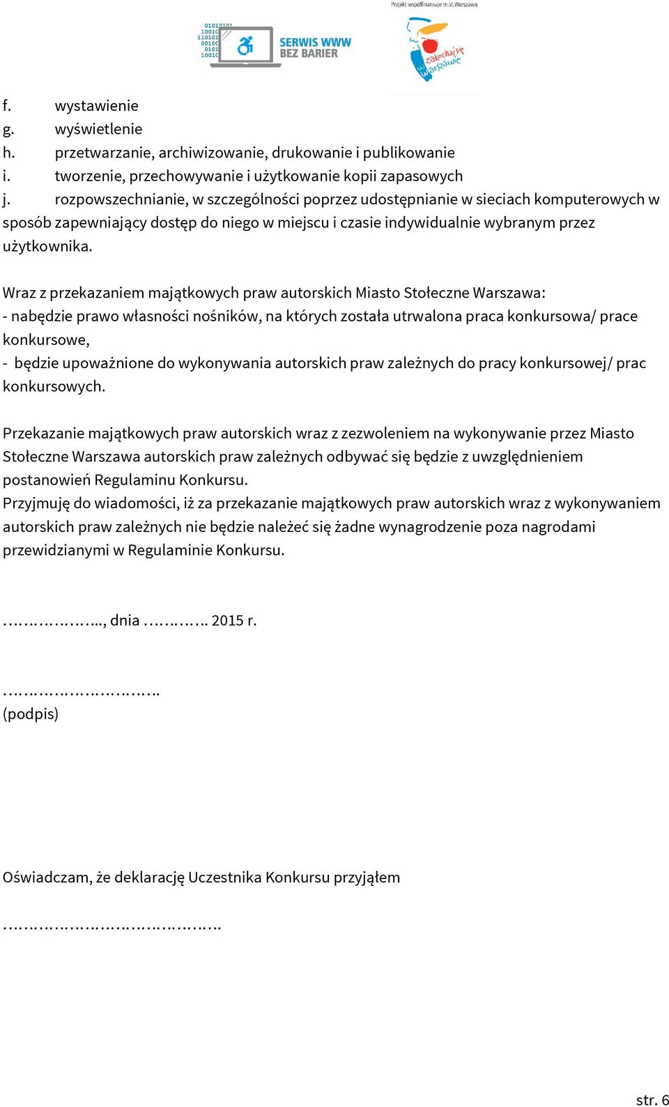 Wraz z przekazaniem majątkowych praw autorskich Miasto Stołeczne Warszawa: - nabędzie prawo własności nośników, na których została utrwalona praca konkursowa/ prace konkursowe, - będzie upoważnione