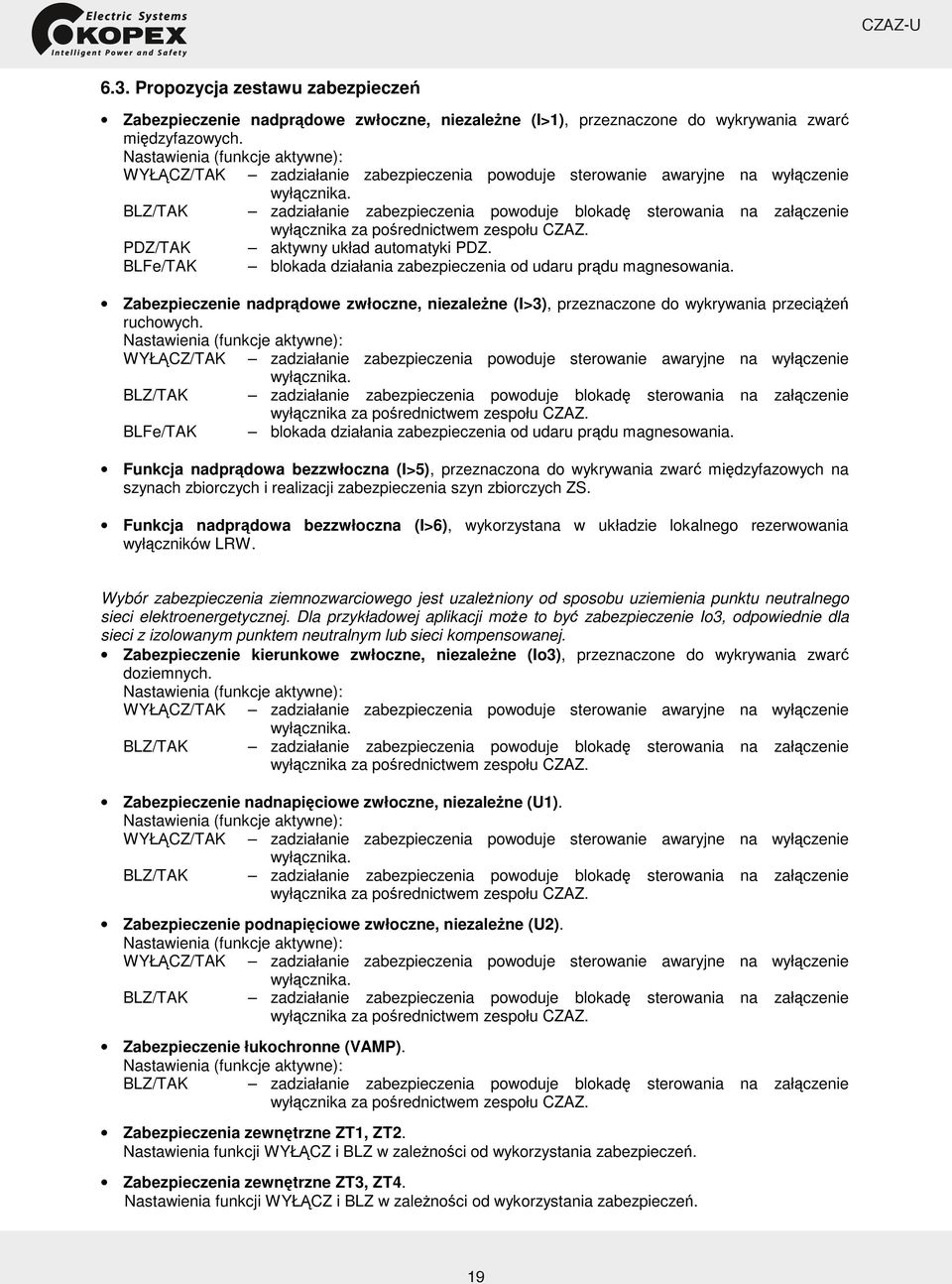 BLZ/TAK zadziałanie zabezpieczenia powoduje blokad sterowania na zał czenie wył cznika za po rednictwem zespołu CZAZ. PDZ/TAK aktywny układ automatyki PDZ.