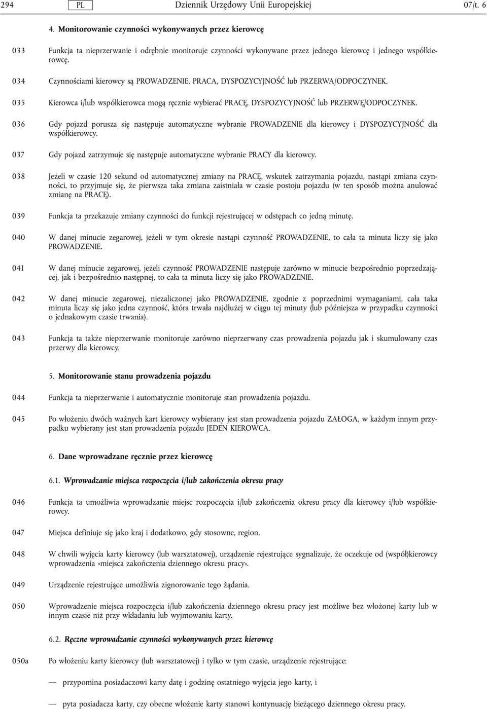 036 Gdy pojazd porusza się następuje automatyczne wybranie PROWADZENIE dla kierowcy i DYSPOZYCYJNOŚĆ dla wspólkierowcy.