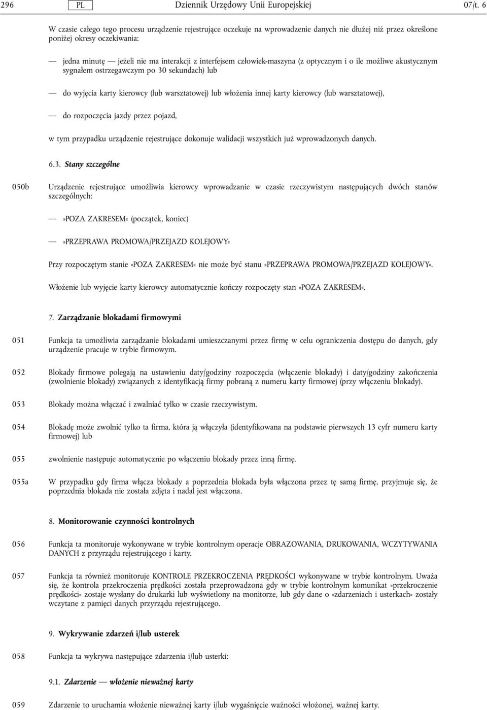 czlowiek-maszyna (z optycznym i o ile możliwe akustycznym sygnalem ostrzegawczym po 30 sekundach) lub do wyjęcia karty kierowcy (lub warsztatowej) lub wlożenia innej karty kierowcy (lub