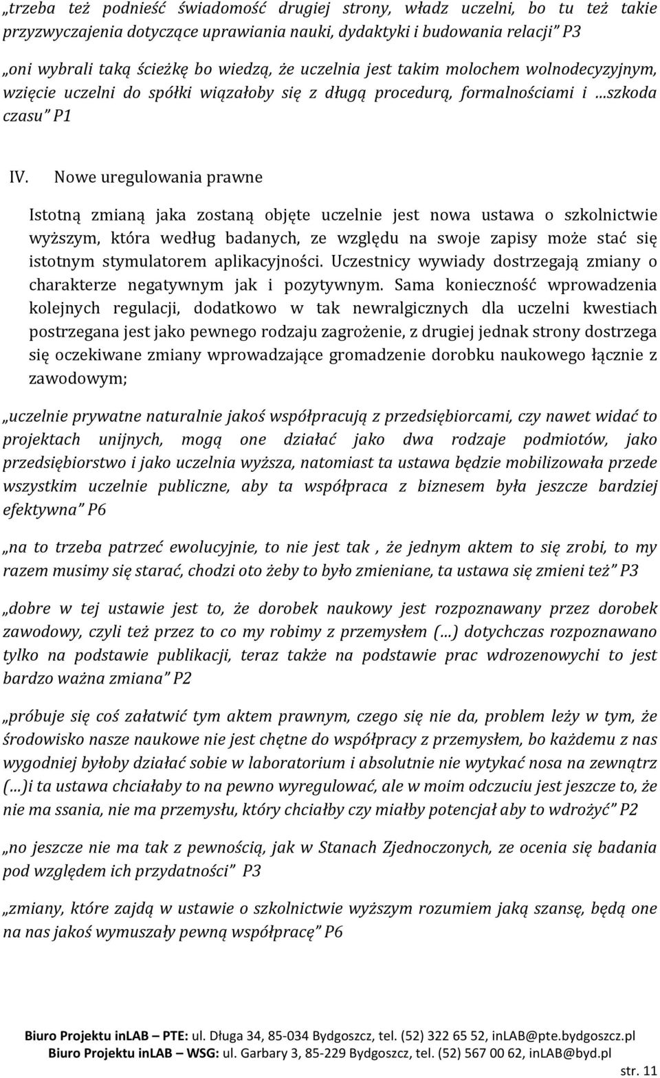 Nowe uregulowania prawne Istotną zmianą jaka zostaną objęte uczelnie jest nowa ustawa o szkolnictwie wyższym, która według badanych, ze względu na swoje zapisy może stać się istotnym stymulatorem