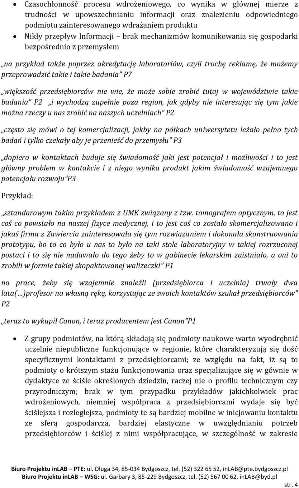 badania P7 większość przedsiębiorców nie wie, że może sobie zrobić tutaj w województwie takie badania P2 i wychodzą zupełnie poza region, jak gdyby nie interesując się tym jakie można rzeczy u nas