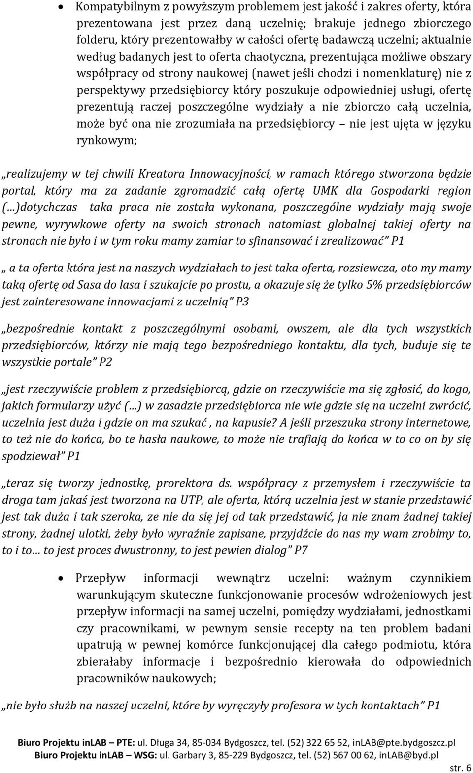 poszukuje odpowiedniej usługi, ofertę prezentują raczej poszczególne wydziały a nie zbiorczo całą uczelnia, może być ona nie zrozumiała na przedsiębiorcy nie jest ujęta w języku rynkowym; realizujemy