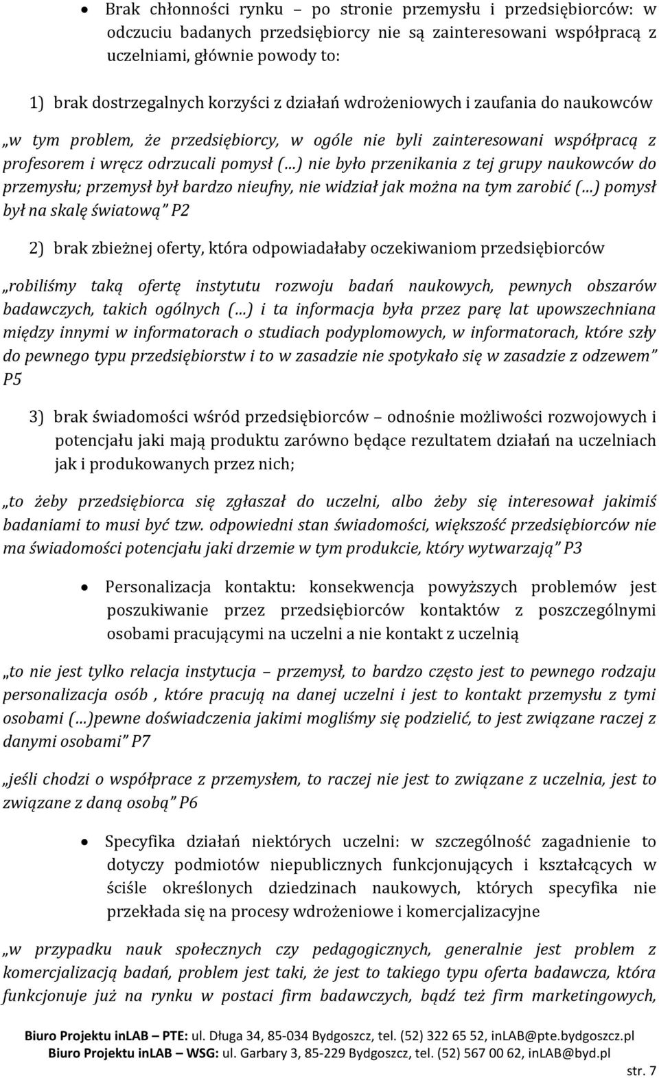 naukowców do przemysłu; przemysł był bardzo nieufny, nie widział jak można na tym zarobić ( ) pomysł był na skalę światową P2 2) brak zbieżnej oferty, która odpowiadałaby oczekiwaniom przedsiębiorców