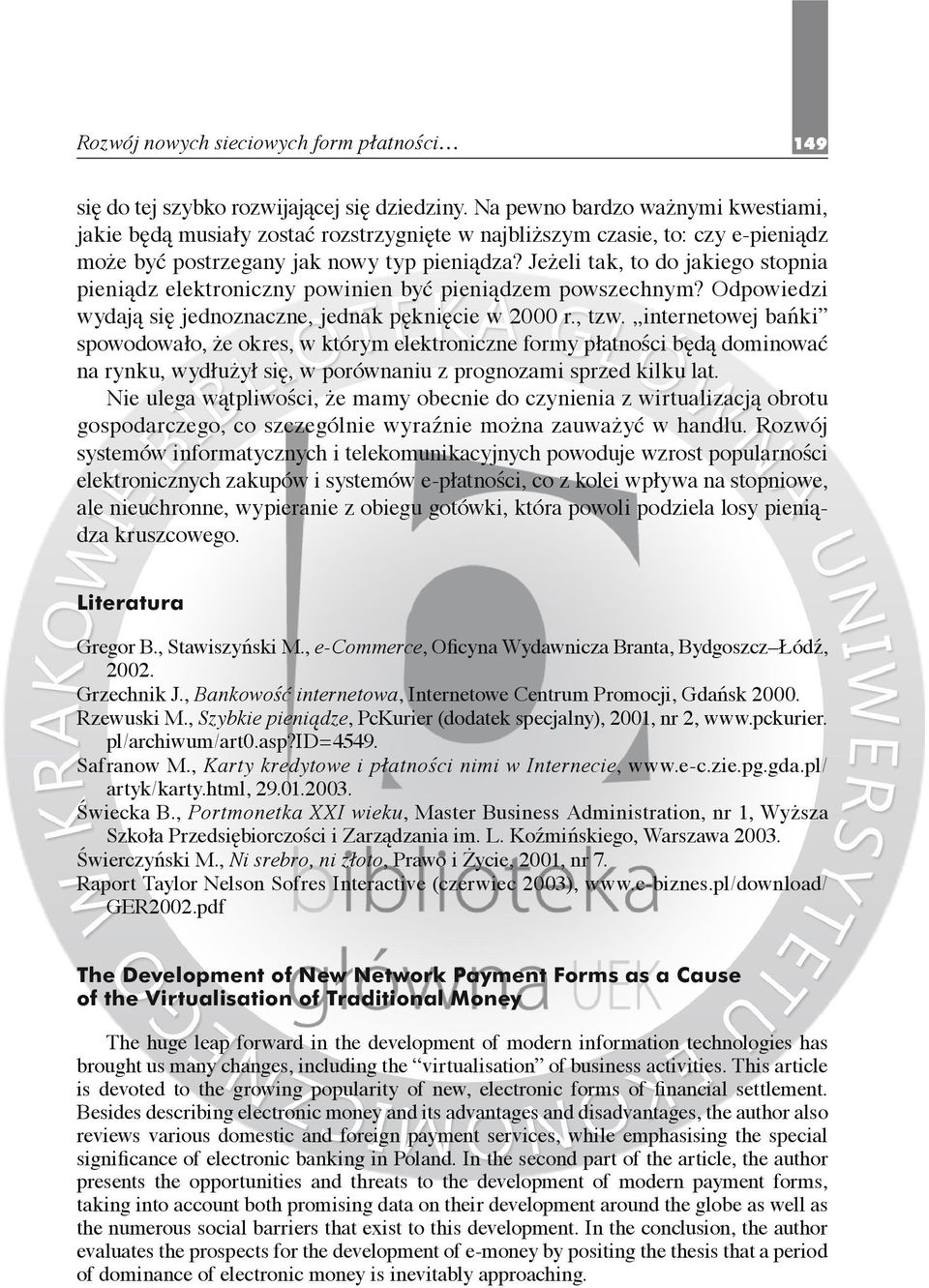 Jeżeli tak, to do jakiego stopnia pieniądz elektroniczny powinien być pieniądzem powszechnym? Odpowiedzi wydają się jednoznaczne, jednak pęknięcie w 2000 r., tzw.