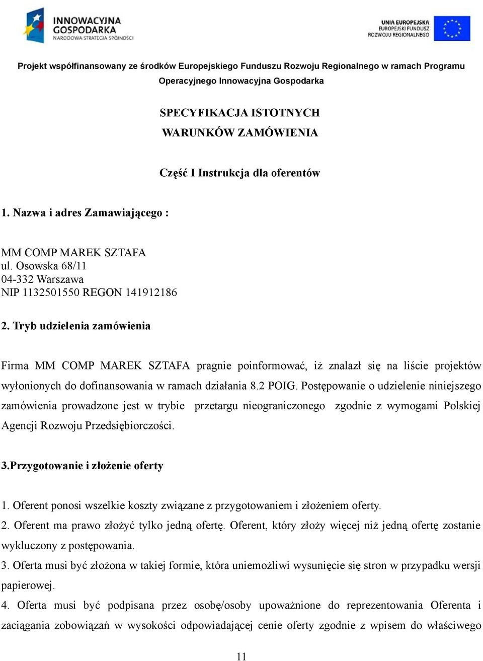 Postępowanie o udzielenie niniejszego zamówienia prowadzone jest w trybie przetargu nieograniczonego zgodnie z wymogami Polskiej Agencji Rozwoju Przedsiębiorczości. 3.