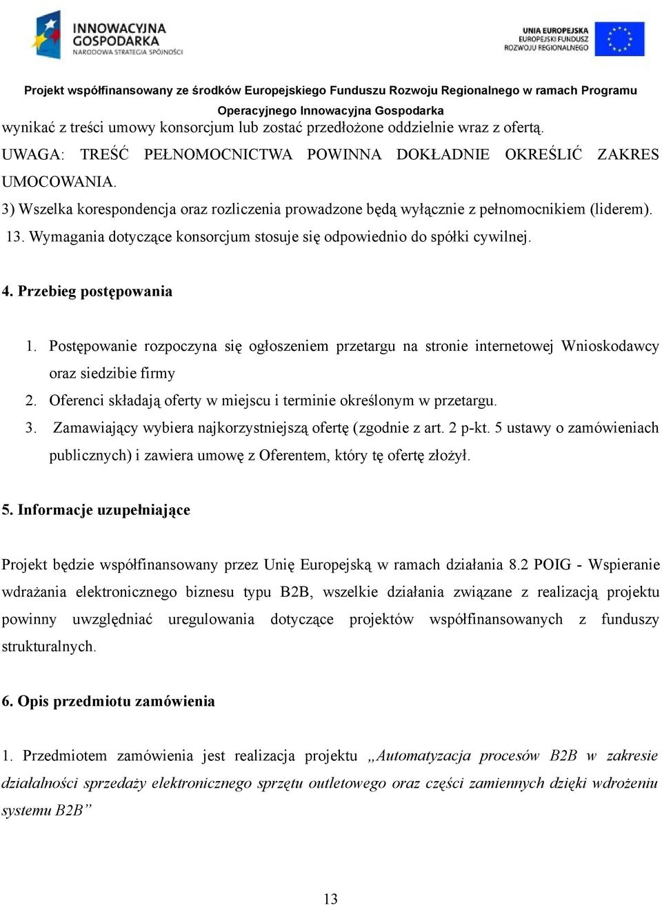 Przebieg postępowania 1. Postępowanie rozpoczyna się ogłoszeniem przetargu na stronie internetowej Wnioskodawcy oraz siedzibie firmy 2.