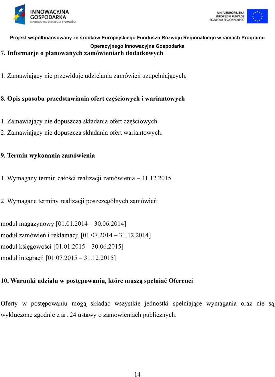 2015 2. Wymagane terminy realizacji poszczególnych zamówień: moduł magazynowy [01.01.2014 30.06.2014] moduł zamówień i reklamacji [01.07.2014 31.12.2014] moduł księgowości [01.01.2015 30.06.2015] moduł integracji [01.