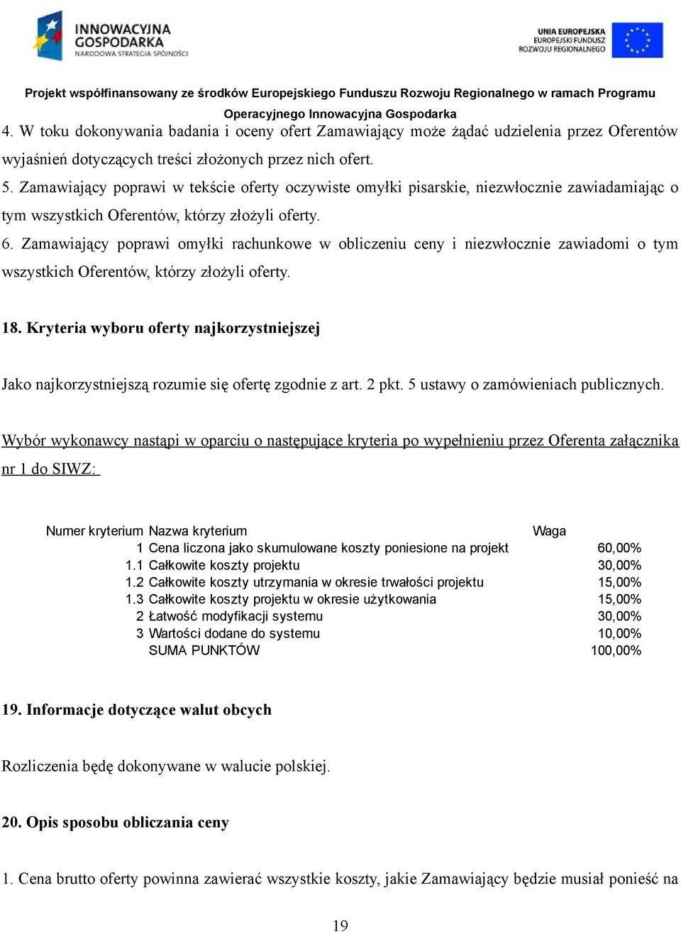 Zamawiający poprawi omyłki rachunkowe w obliczeniu ceny i niezwłocznie zawiadomi o tym wszystkich Oferentów, którzy złożyli oferty. 18.