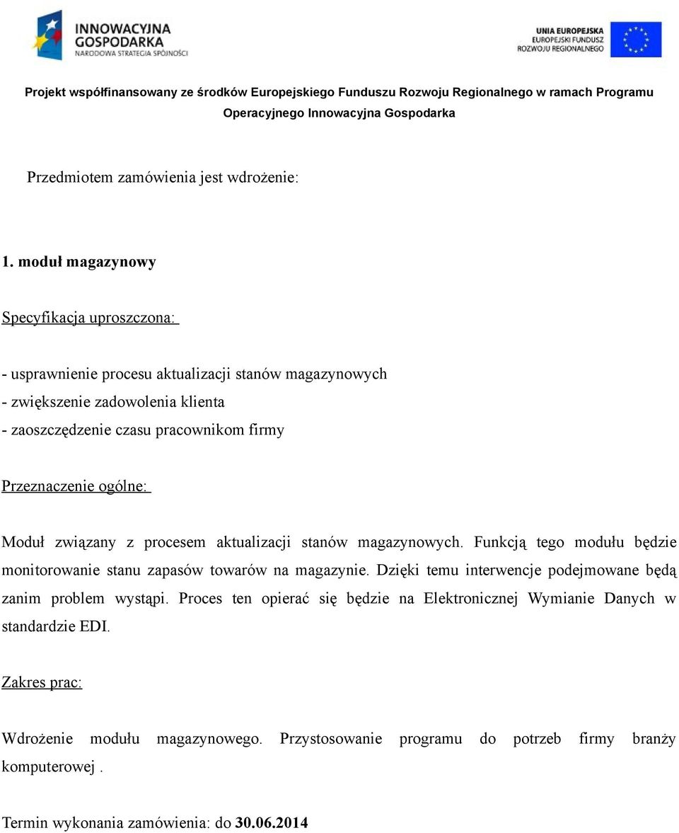 firmy Przeznaczenie ogólne: Moduł związany z procesem aktualizacji stanów magazynowych. Funkcją tego modułu będzie monitorowanie stanu zapasów towarów na magazynie.