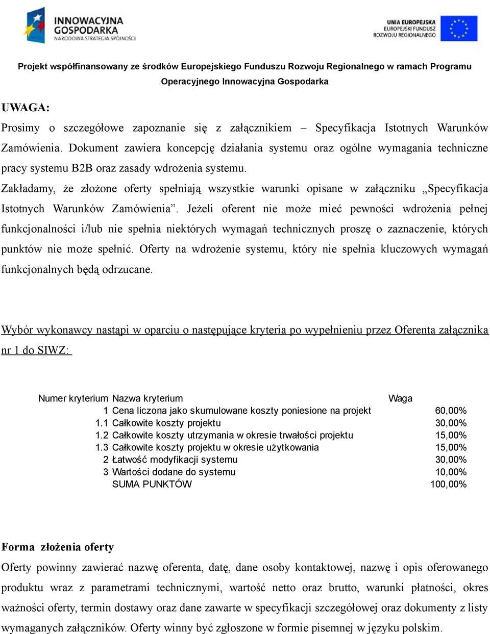 Zakładamy, że złożone oferty spełniają wszystkie warunki opisane w załączniku Specyfikacja Istotnych Warunków Zamówienia.