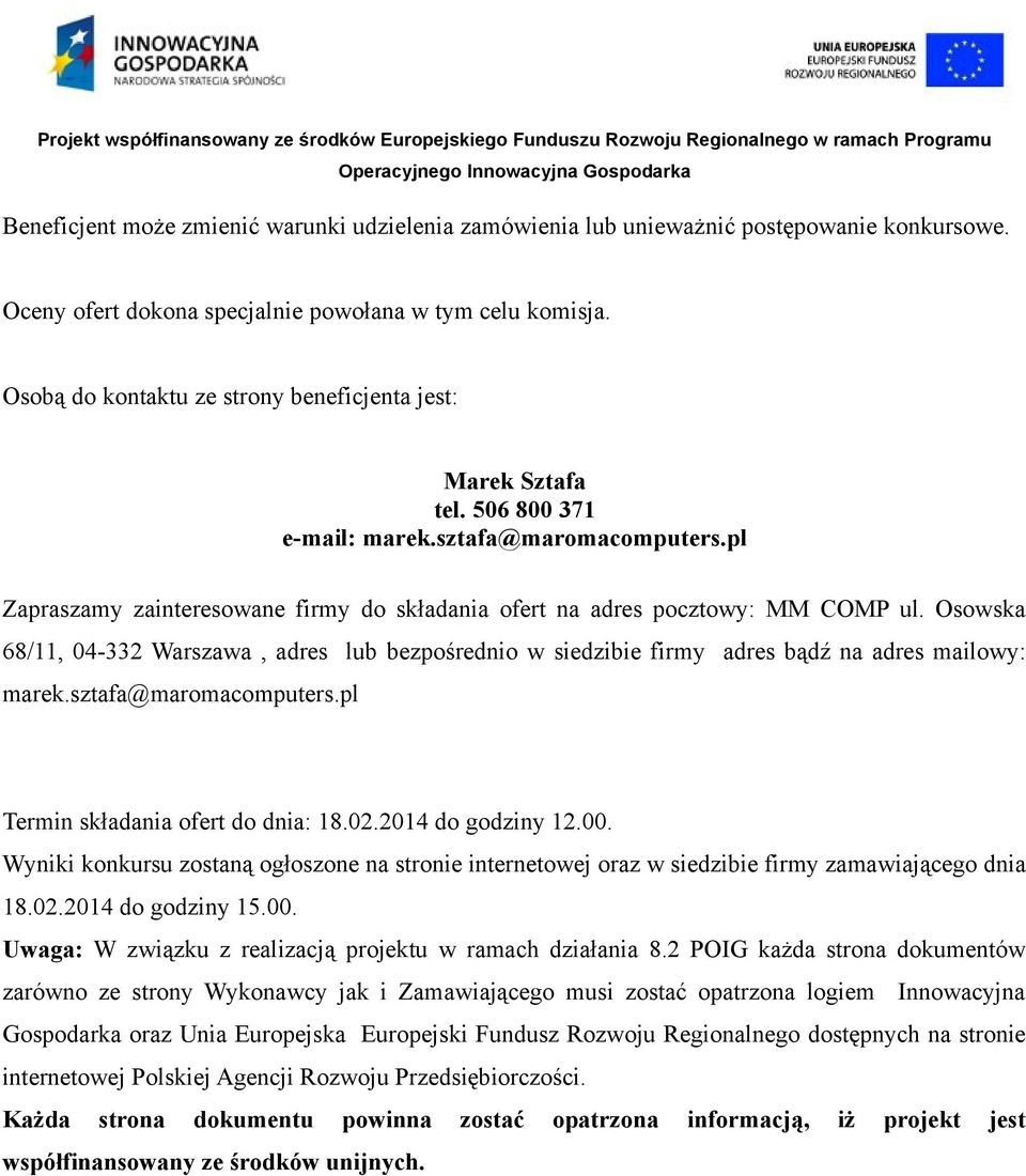 Osowska 68/11, 04-332 Warszawa, adres lub bezpośrednio w siedzibie firmy adres bądź na adres mailowy: marek.sztafa@maromacomputers.pl Termin składania ofert do dnia: 18.02.2014 do godziny 12.00.